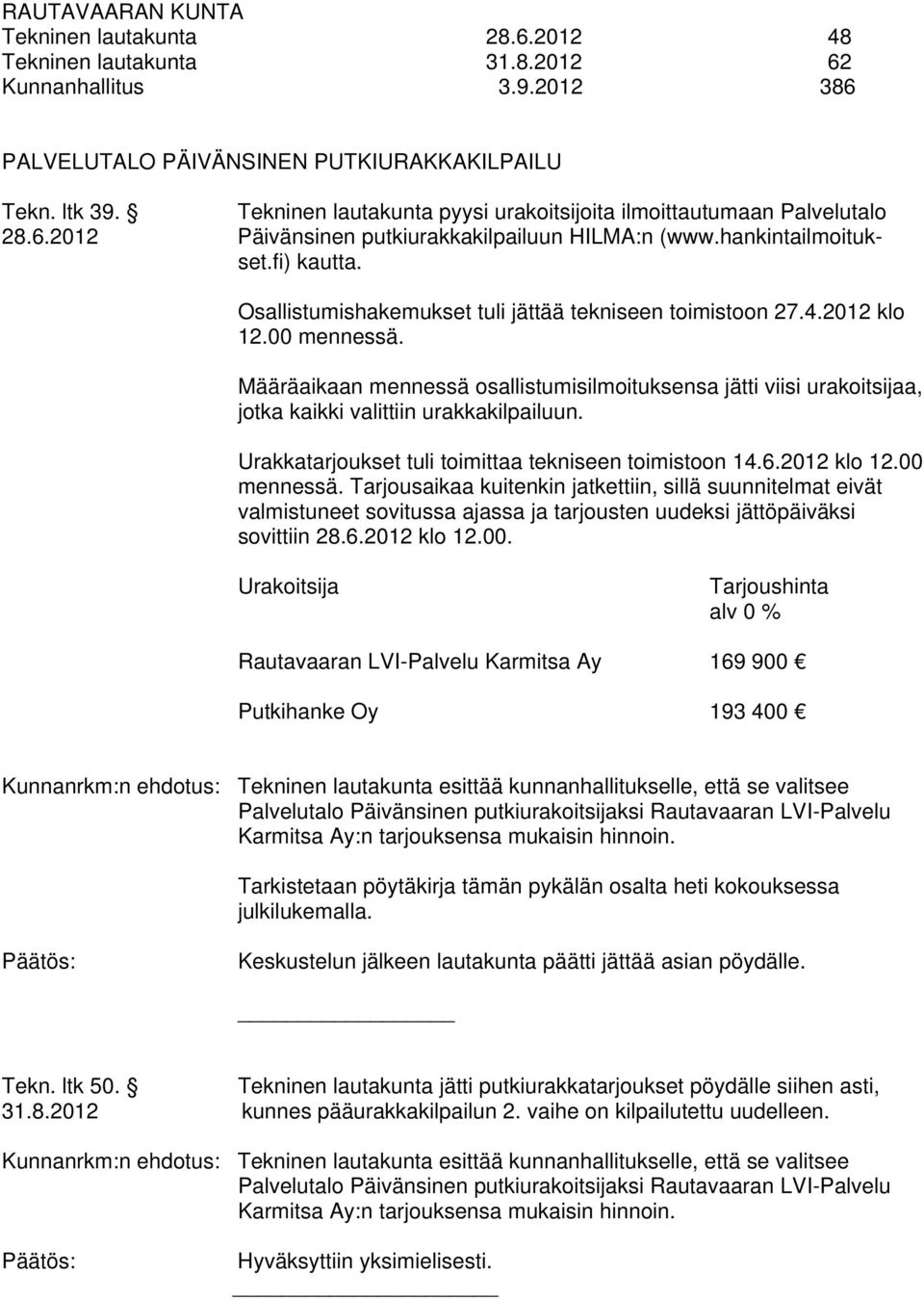 Osallistumishakemukset tuli jättää tekniseen toimistoon 27.4.2012 klo 12.00 mennessä. Määräaikaan mennessä osallistumisilmoituksensa jätti viisi urakoitsijaa, jotka kaikki valittiin urakkakilpailuun.