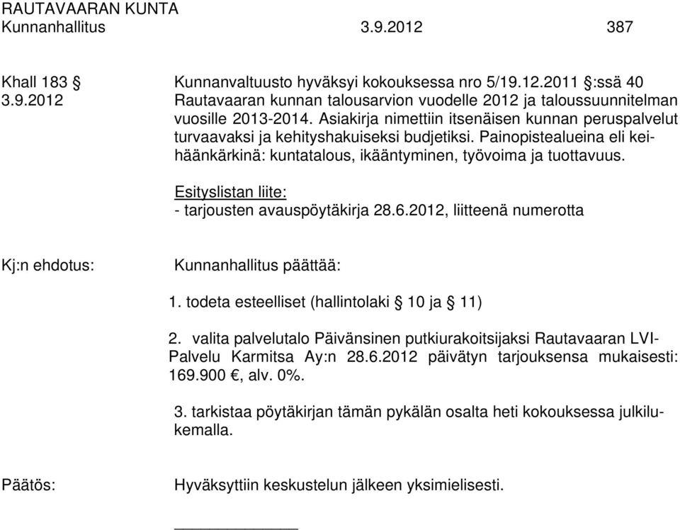 Esityslistan liite: - tarjousten avauspöytäkirja 28.6.2012, liitteenä numerotta Kj:n ehdotus: Kunnanhallitus päättää: 1. todeta esteelliset (hallintolaki 10 ja 11) 2.