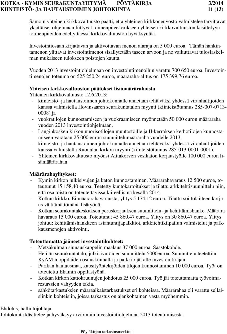 Tämän hankintamenon ylittävät investointimenot sisällytetään taseen arvoon ja ne vaikuttavat tuloslaskelman mukaiseen tulokseen poistojen kautta.