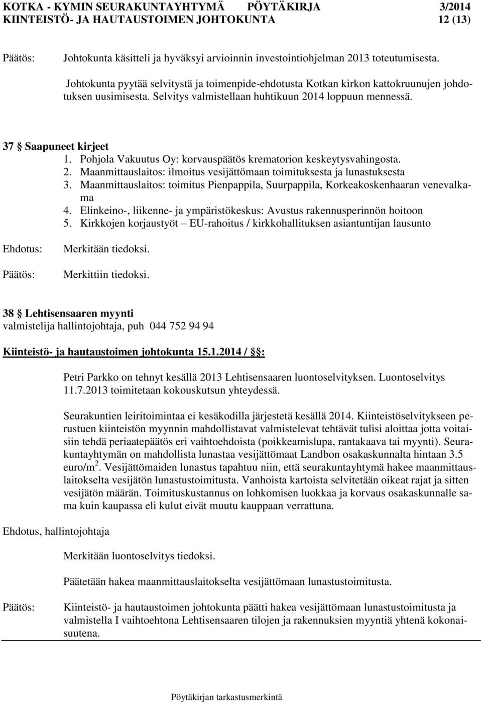Pohjola Vakuutus Oy: korvauspäätös krematorion keskeytysvahingosta. 2. Maanmittauslaitos: ilmoitus vesijättömaan toimituksesta ja lunastuksesta 3.