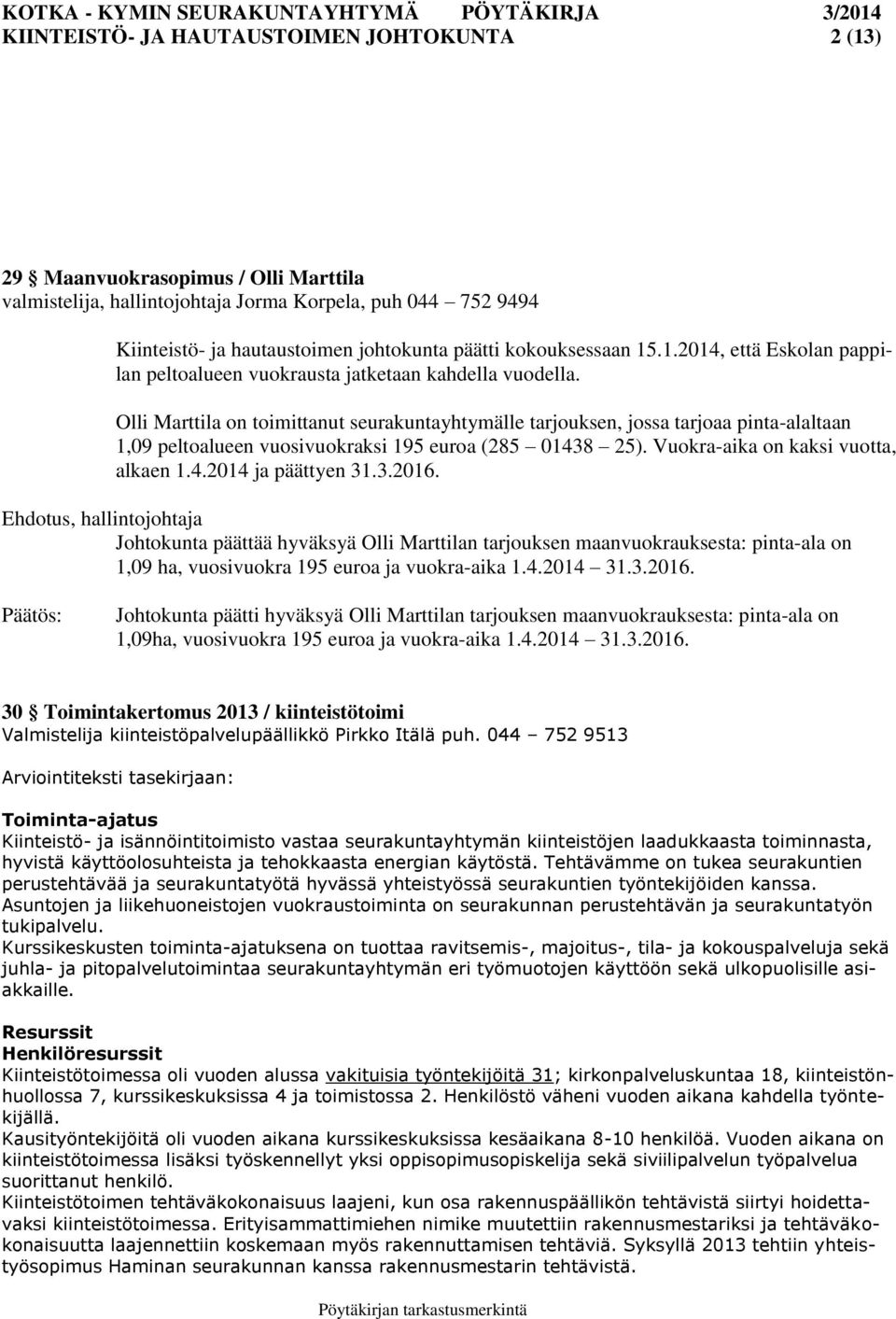 Olli Marttila on toimittanut seurakuntayhtymälle tarjouksen, jossa tarjoaa pinta-alaltaan 1,09 peltoalueen vuosivuokraksi 195 euroa (285 01438 25). Vuokra-aika on kaksi vuotta, alkaen 1.4.2014 ja päättyen 31.