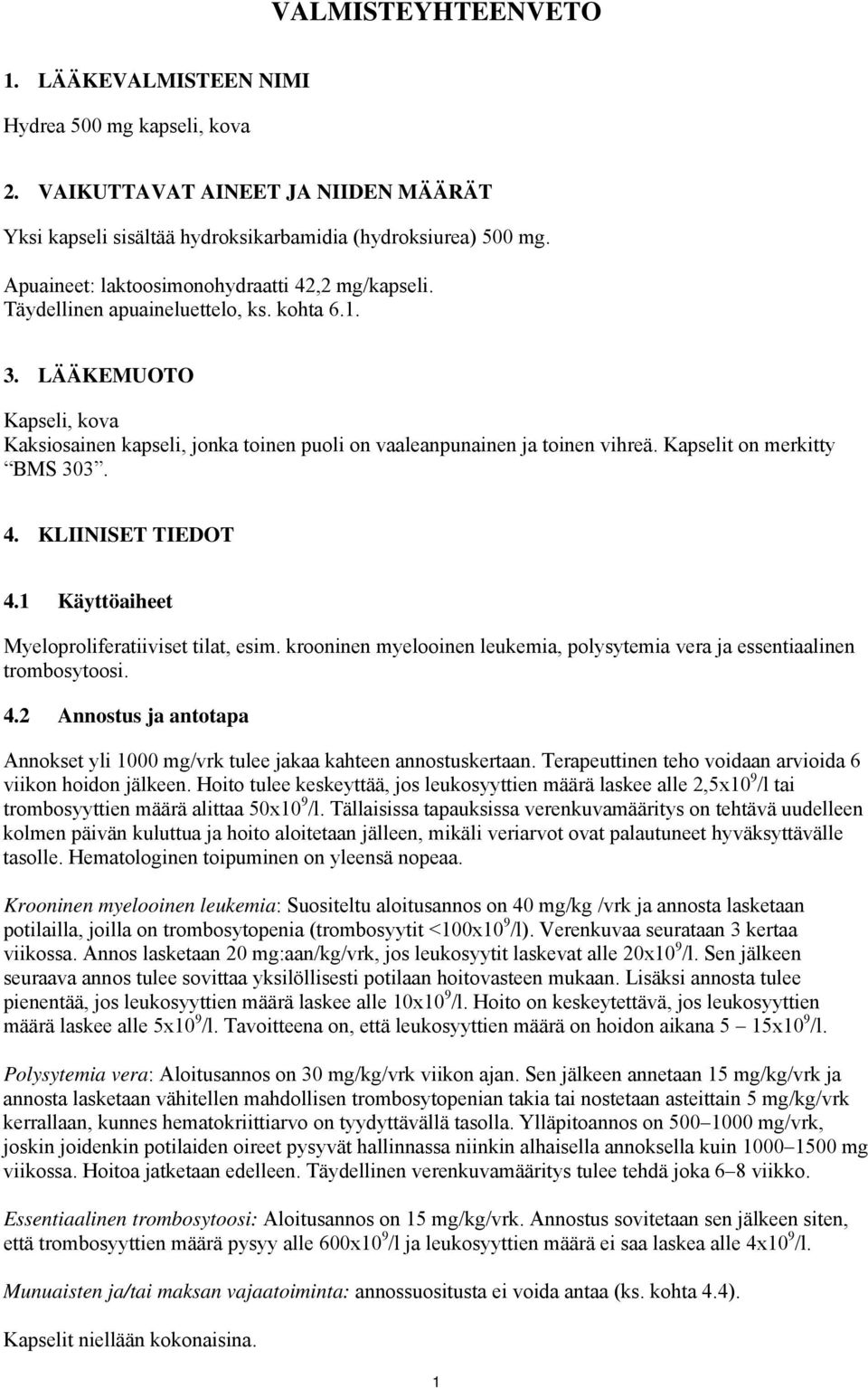 Kapselit on merkitty BMS 303. 4. KLIINISET TIEDOT 4.1 Käyttöaiheet Myeloproliferatiiviset tilat, esim. krooninen myelooinen leukemia, polysytemia vera ja essentiaalinen trombosytoosi. 4.2 Annostus ja antotapa Annokset yli 1000 mg/vrk tulee jakaa kahteen annostuskertaan.