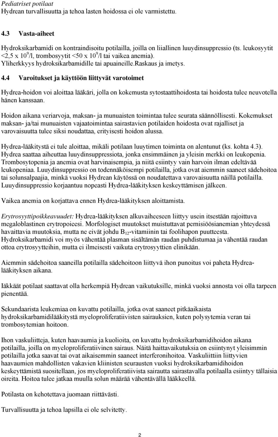 4 Varoitukset ja käyttöön liittyvät varotoimet Hydrea-hoidon voi aloittaa lääkäri, jolla on kokemusta sytostaattihoidosta tai hoidosta tulee neuvotella hänen kanssaan.