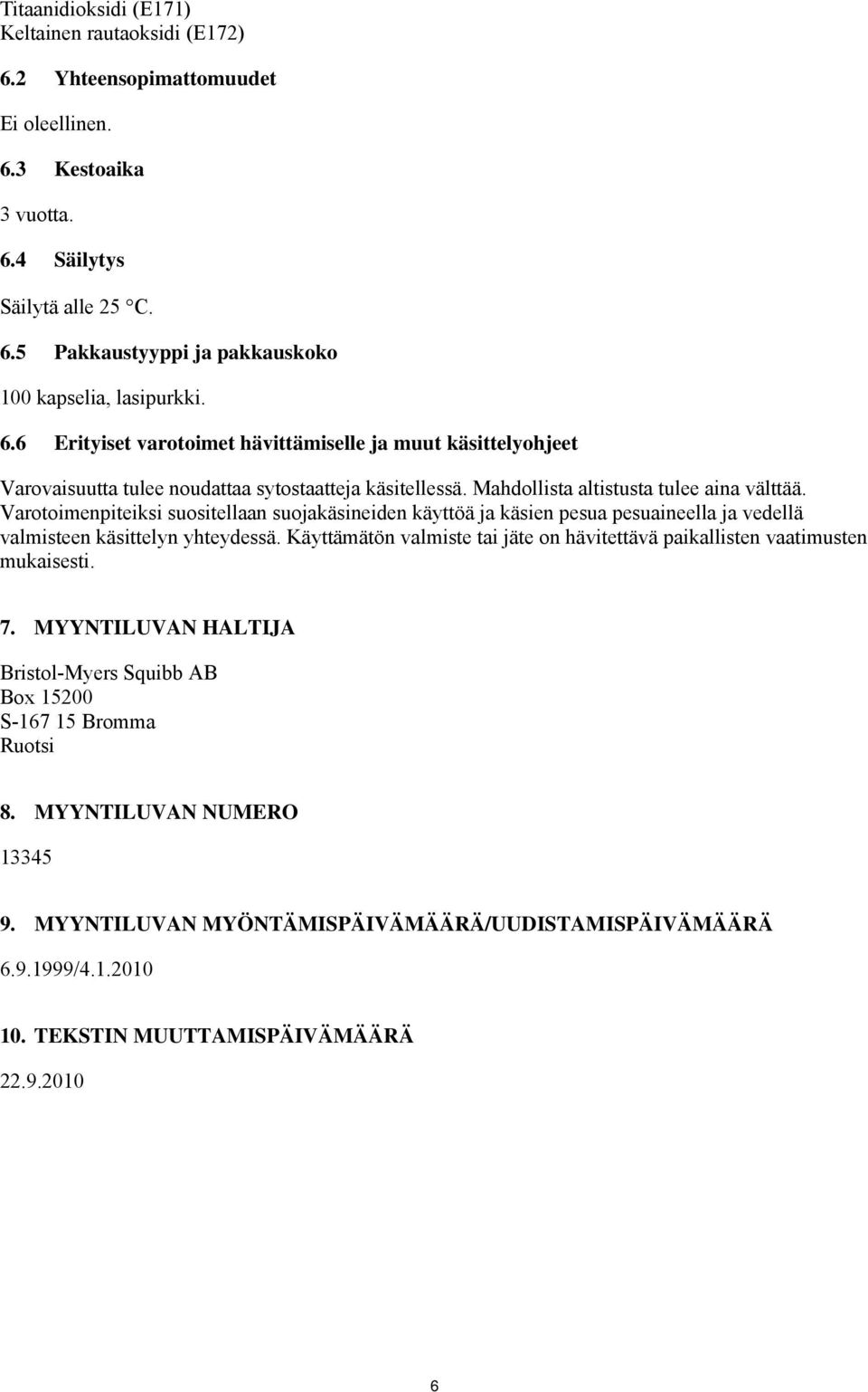 Varotoimenpiteiksi suositellaan suojakäsineiden käyttöä ja käsien pesua pesuaineella ja vedellä valmisteen käsittelyn yhteydessä.