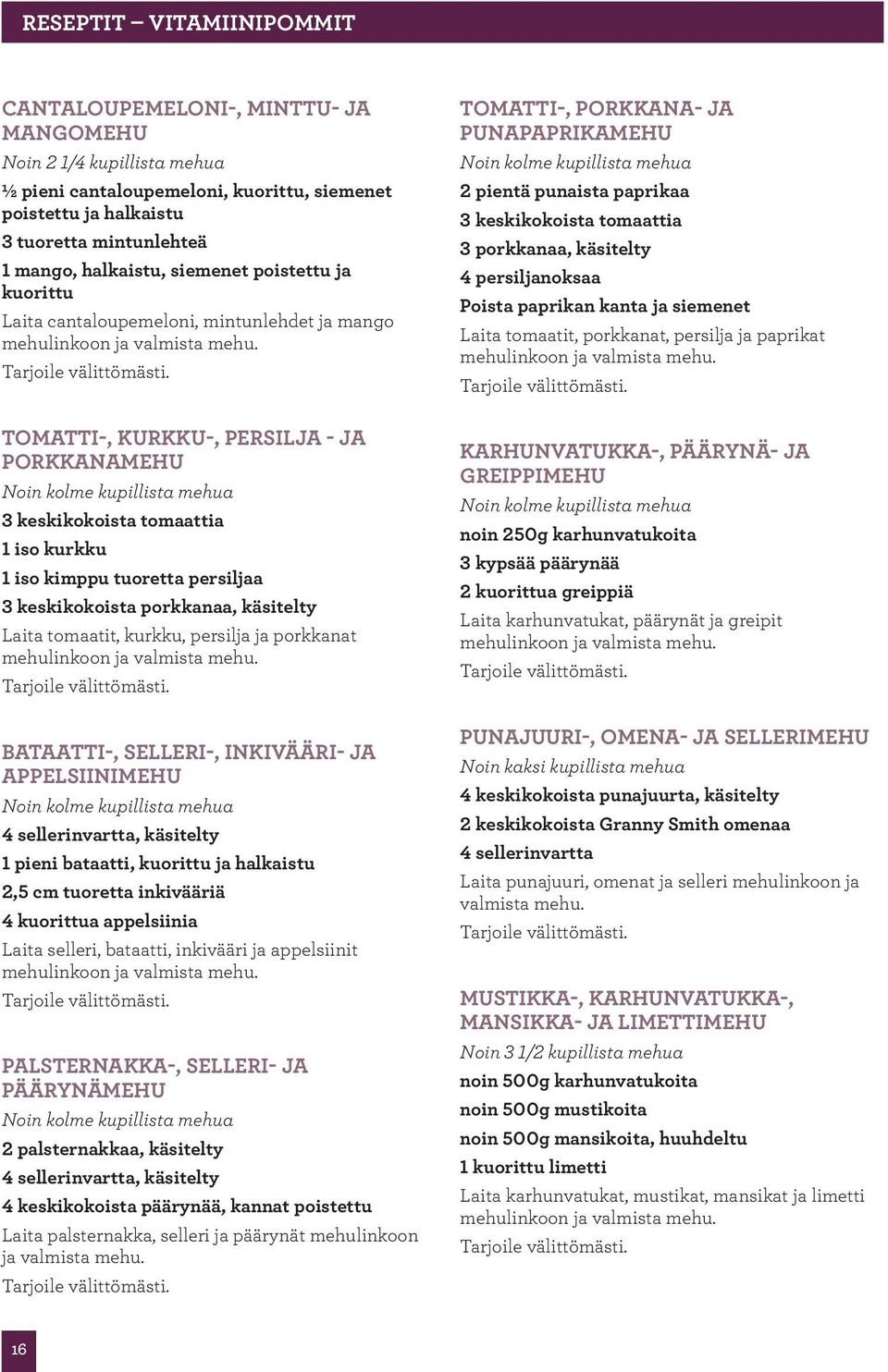 TOMATTI-, KURKKU-, PERSILJA - JA PORKKANAMEHU Noin kolme kupillista mehua 3 keskikokoista tomaattia 1 iso kurkku 1 iso kimppu tuoretta persiljaa 3 keskikokoista porkkanaa, käsitelty Laita tomaatit,