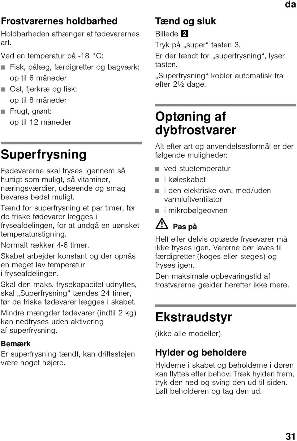 så hurtigt som muligt, så vitaminer, næringsværdier, udseende og smag bevares bedst muligt.