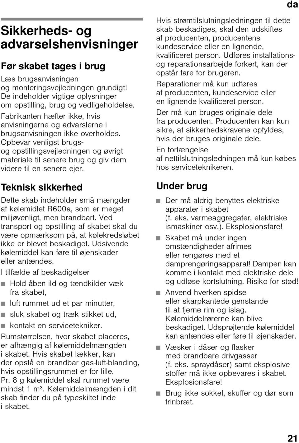 Opbevar venligst brugsog opstillingsvejledningen og øvrigt materiale til senere brug og giv dem videre til en senere ejer.