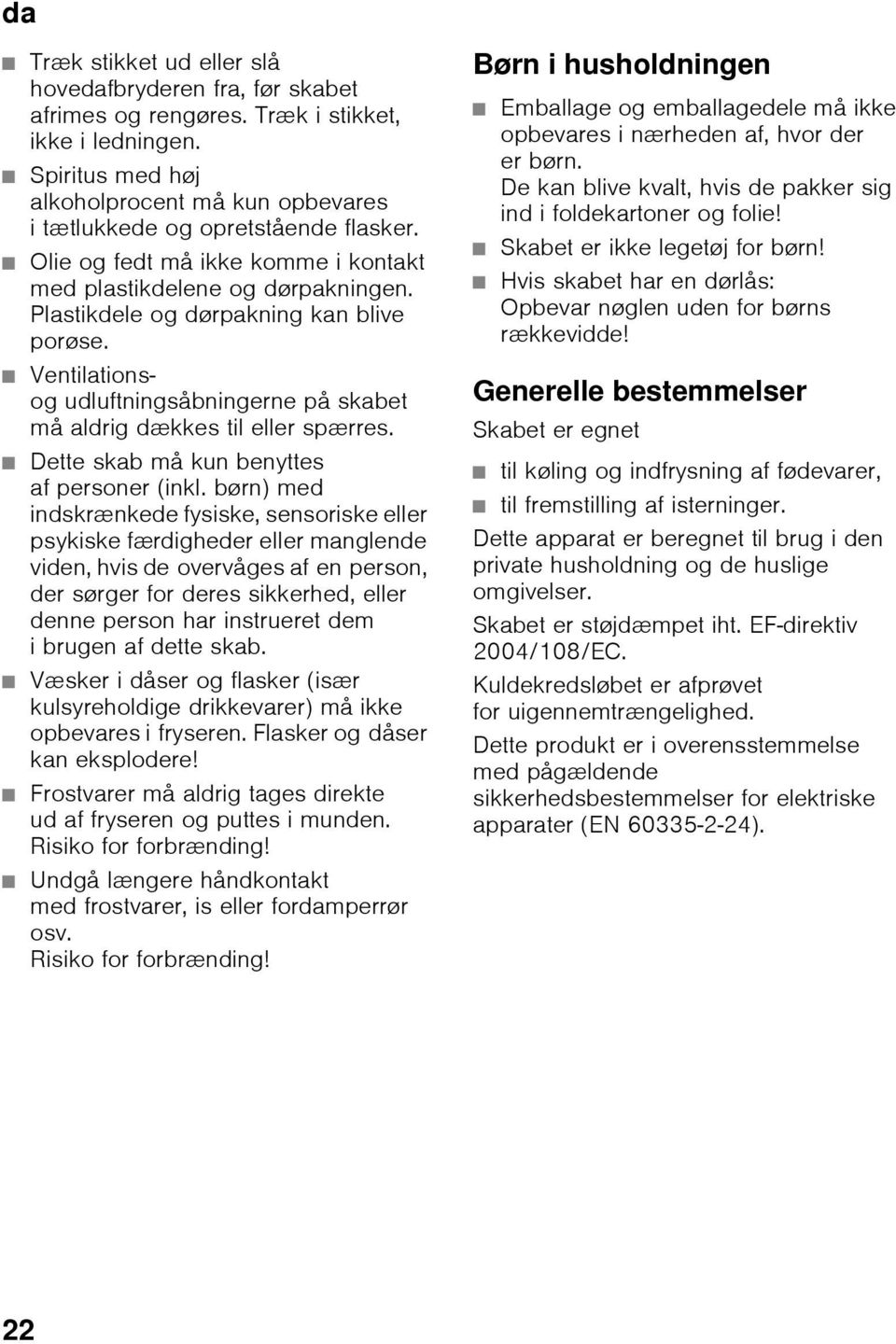 Plastikdele og dørpakning kan blive porøse. Ventilationsog udluftningsåbningerne på skabet må aldrig dækkes til eller spærres. Dette skab må kun benyttes af personer (inkl.