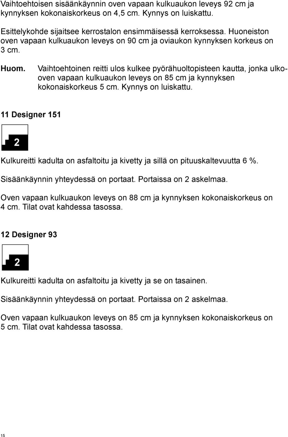 Vaihtoehtoinen reitti ulos kulkee pyörähuoltopisteen kautta, jonka ulkooven vapaan kulkuaukon leveys on 85 cm ja kynnyksen kokonaiskorkeus 5 cm. Kynnys on luiskattu.