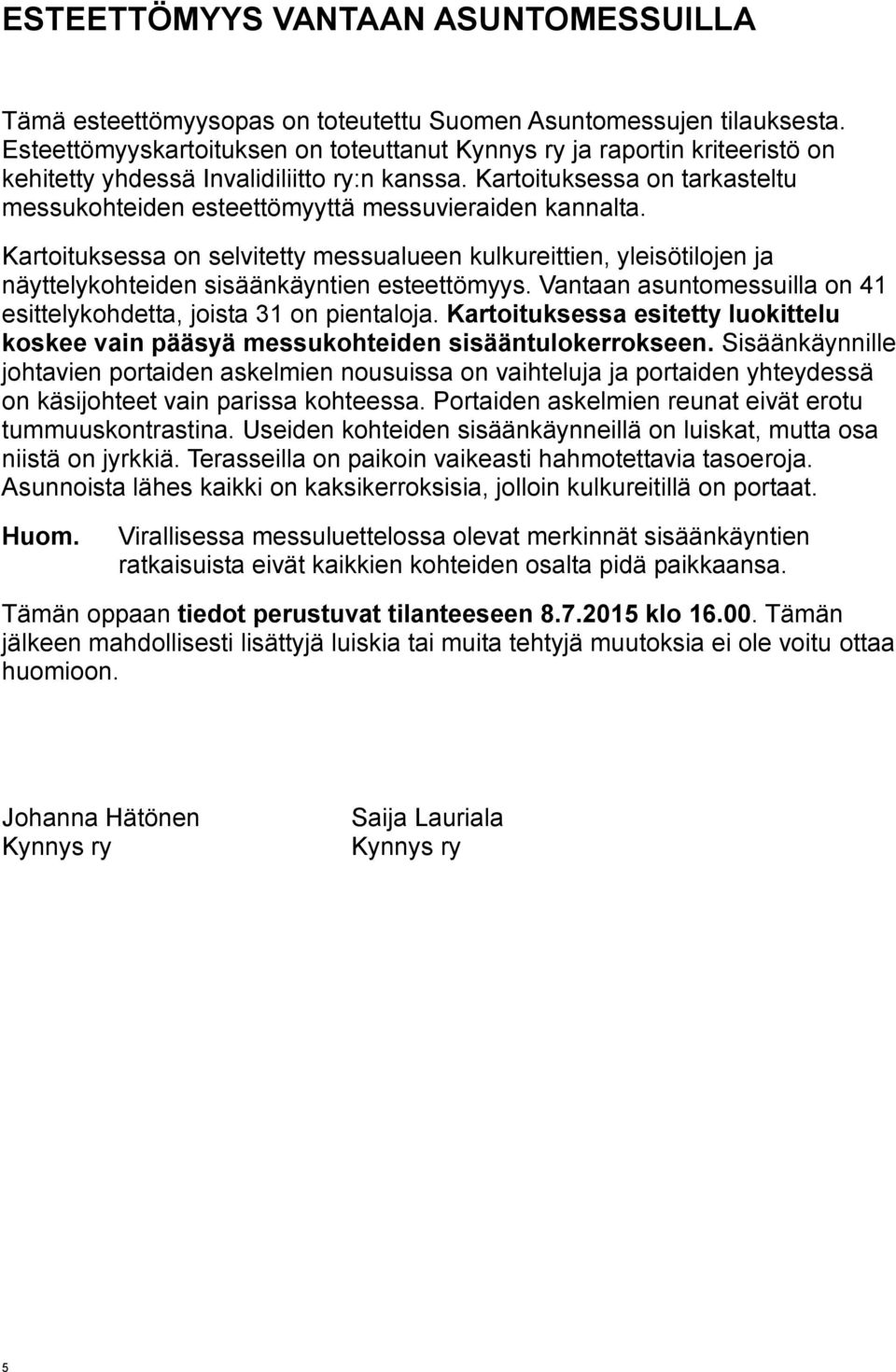 Kartoituksessa on tarkasteltu messukohteiden esteettömyyttä messuvieraiden kannalta.
