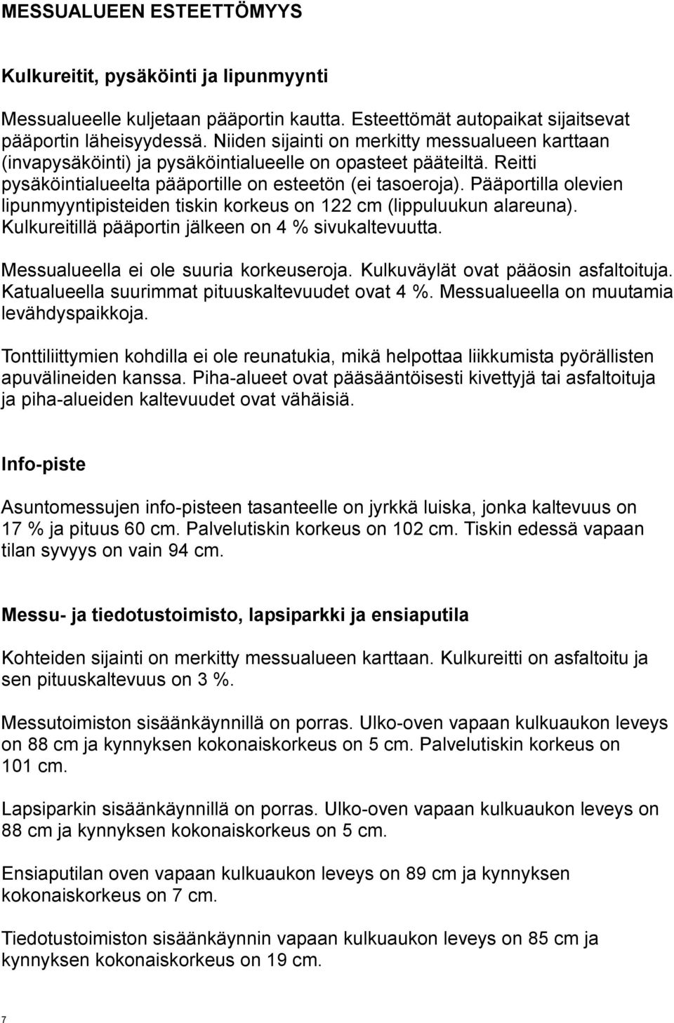 Pääportilla olevien lipunmyyntipisteiden tiskin korkeus on 1 cm (lippuluukun alareuna). Kulkureitillä pääportin jälkeen on 4 % sivukaltevuutta. Messualueella ei ole suuria korkeuseroja.