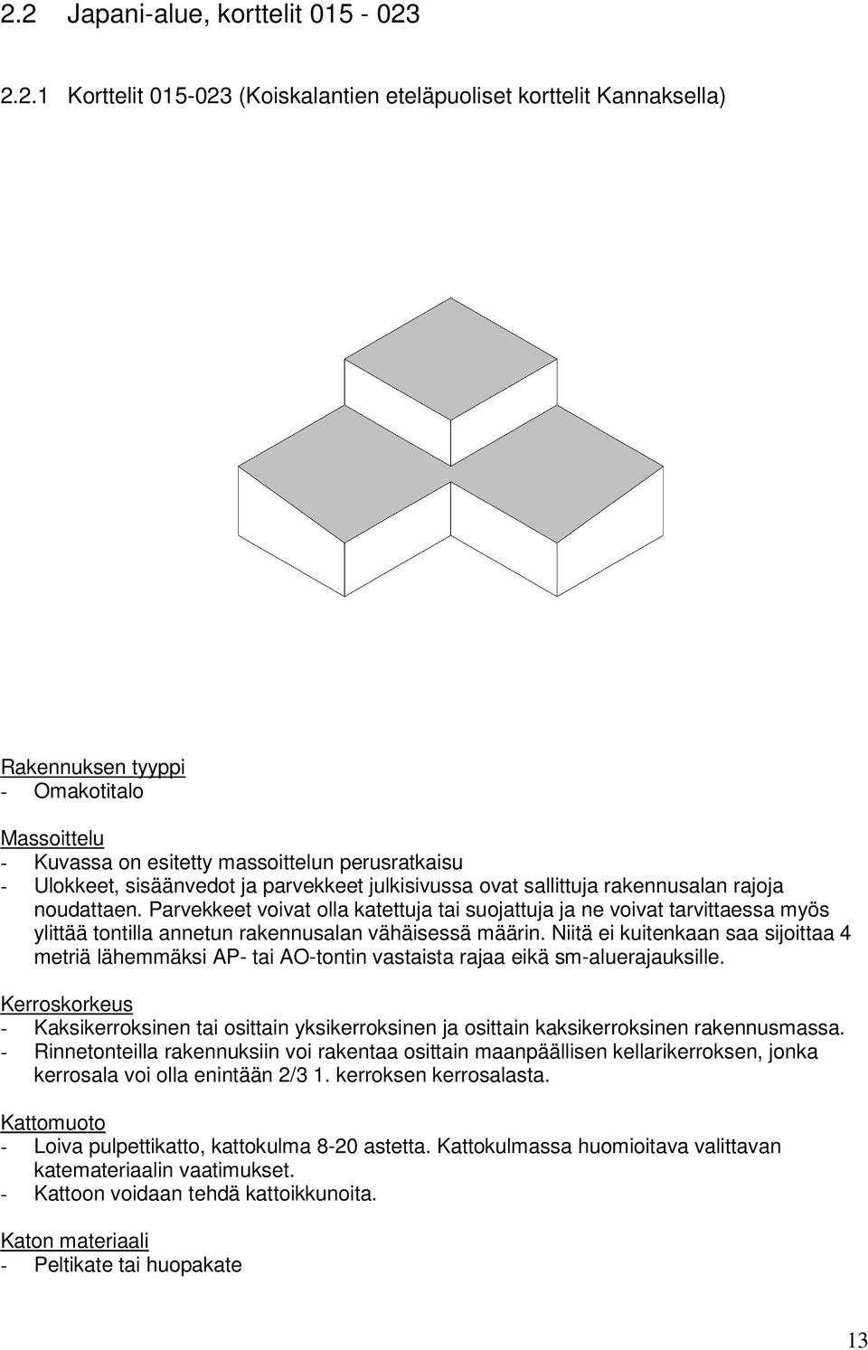 Parvekkeet voivat olla katettuja tai suojattuja ja ne voivat tarvittaessa myös ylittää tontilla annetun rakennusalan vähäisessä määrin.