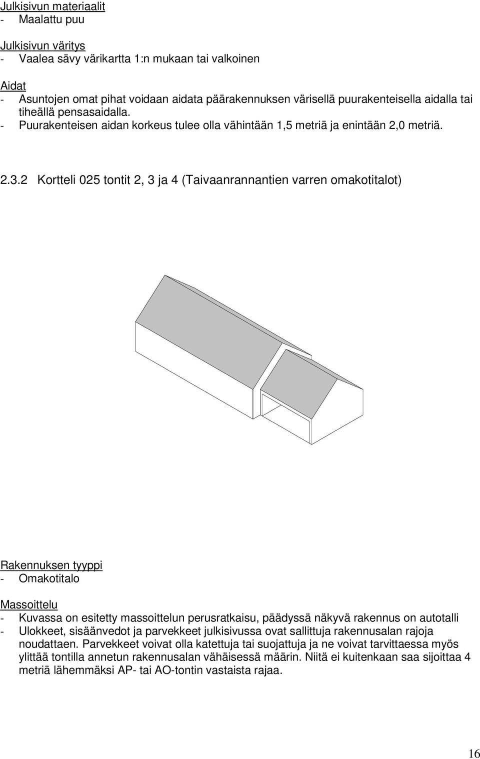 2 Kortteli 025 tontit 2, 3 ja 4 (Taivaanrannantien varren omakotitalot) Rakennuksen tyyppi - Omakotitalo Massoittelu - Kuvassa on esitetty massoittelun perusratkaisu, päädyssä näkyvä rakennus on