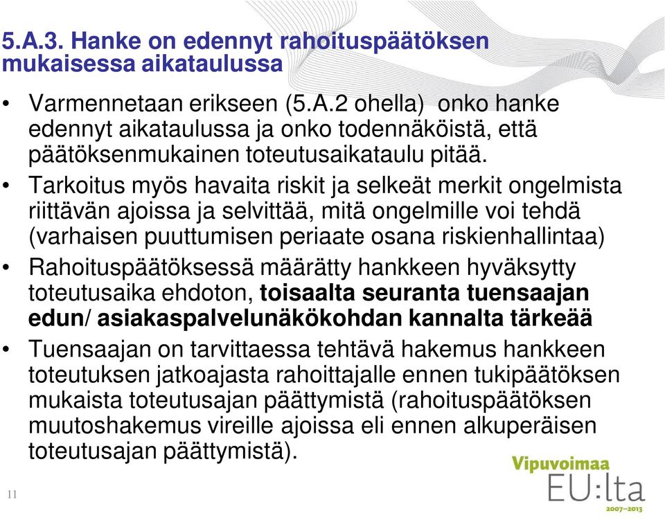 määrätty hankkeen hyväksytty toteutusaika ehdoton, toisaalta seuranta tuensaajan edun/ asiakaspalvelunäkökohdan kannalta tärkeää Tuensaajan on tarvittaessa tehtävä hakemus hankkeen toteutuksen