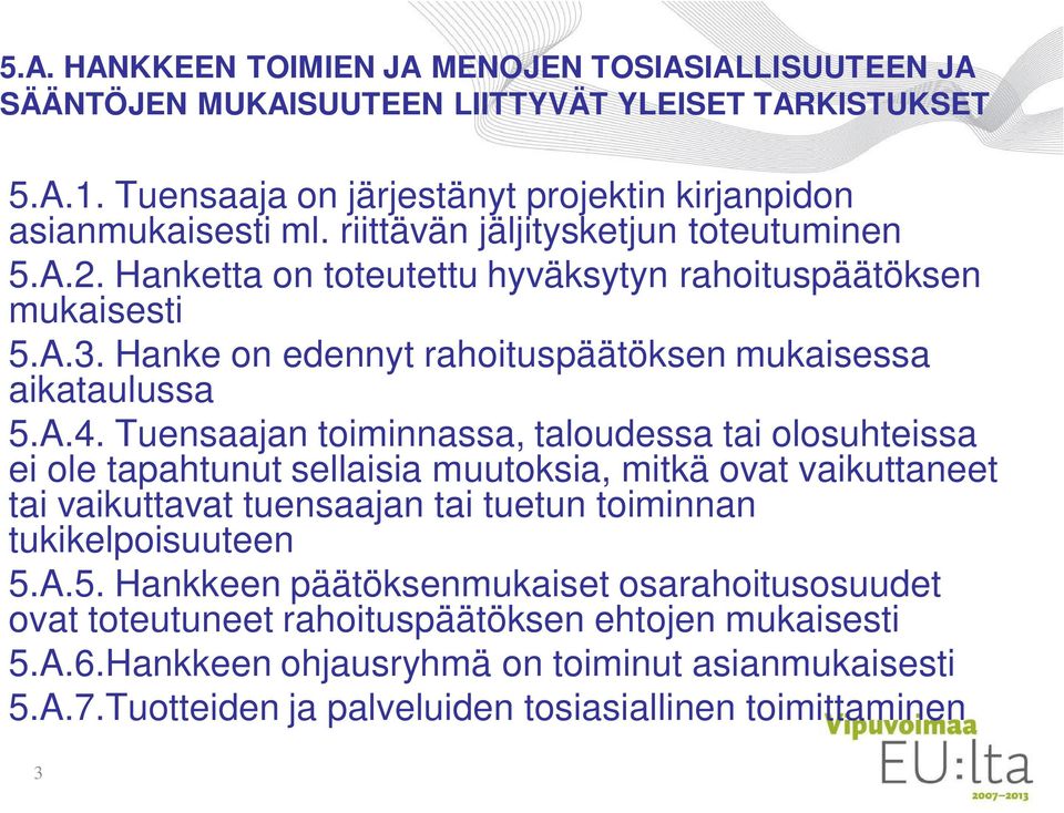 Tuensaajan toiminnassa, taloudessa tai olosuhteissa ei ole tapahtunut sellaisia muutoksia, mitkä ovat vaikuttaneet tai vaikuttavat tuensaajan tai tuetun toiminnan tukikelpoisuuteen 5.