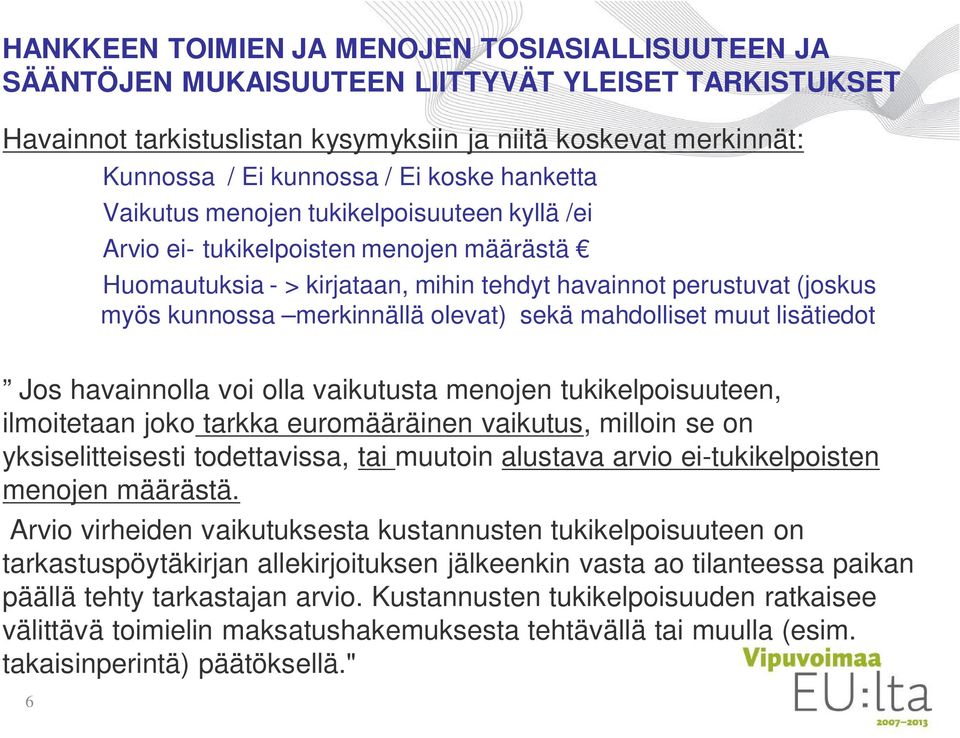 olevat) sekä mahdolliset muut lisätiedot Jos havainnolla voi olla vaikutusta menojen tukikelpoisuuteen, ilmoitetaan joko tarkka euromääräinen vaikutus, milloin se on yksiselitteisesti todettavissa,