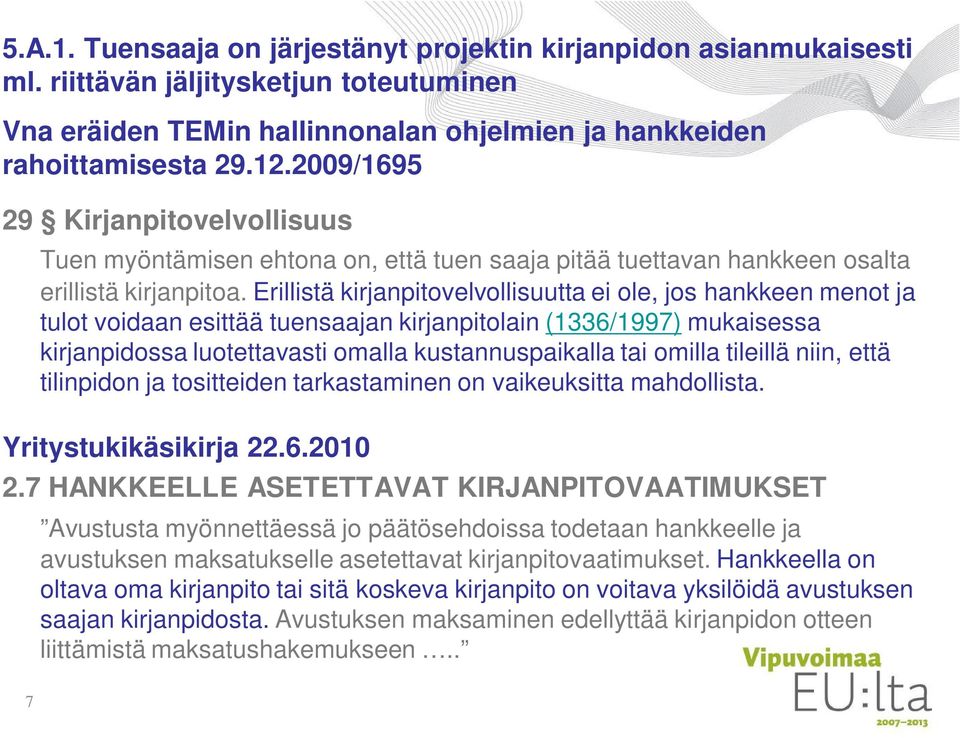 Erillistä kirjanpitovelvollisuutta ei ole, jos hankkeen menot ja tulot voidaan esittää tuensaajan kirjanpitolain (1336/1997) mukaisessa kirjanpidossa luotettavasti omalla kustannuspaikalla tai omilla