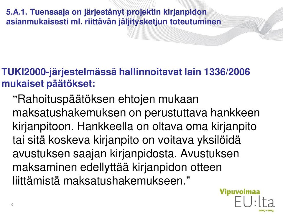 Rahoituspäätöksen ehtojen mukaan maksatushakemuksen on perustuttava hankkeen kirjanpitoon.