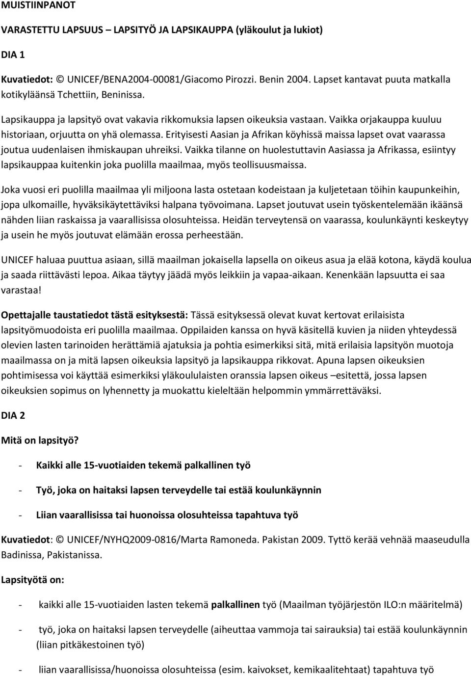 Vaikka orjakauppa kuuluu historiaan, orjuutta on yhä olemassa. Erityisesti Aasian ja Afrikan köyhissä maissa lapset ovat vaarassa joutua uudenlaisen ihmiskaupan uhreiksi.