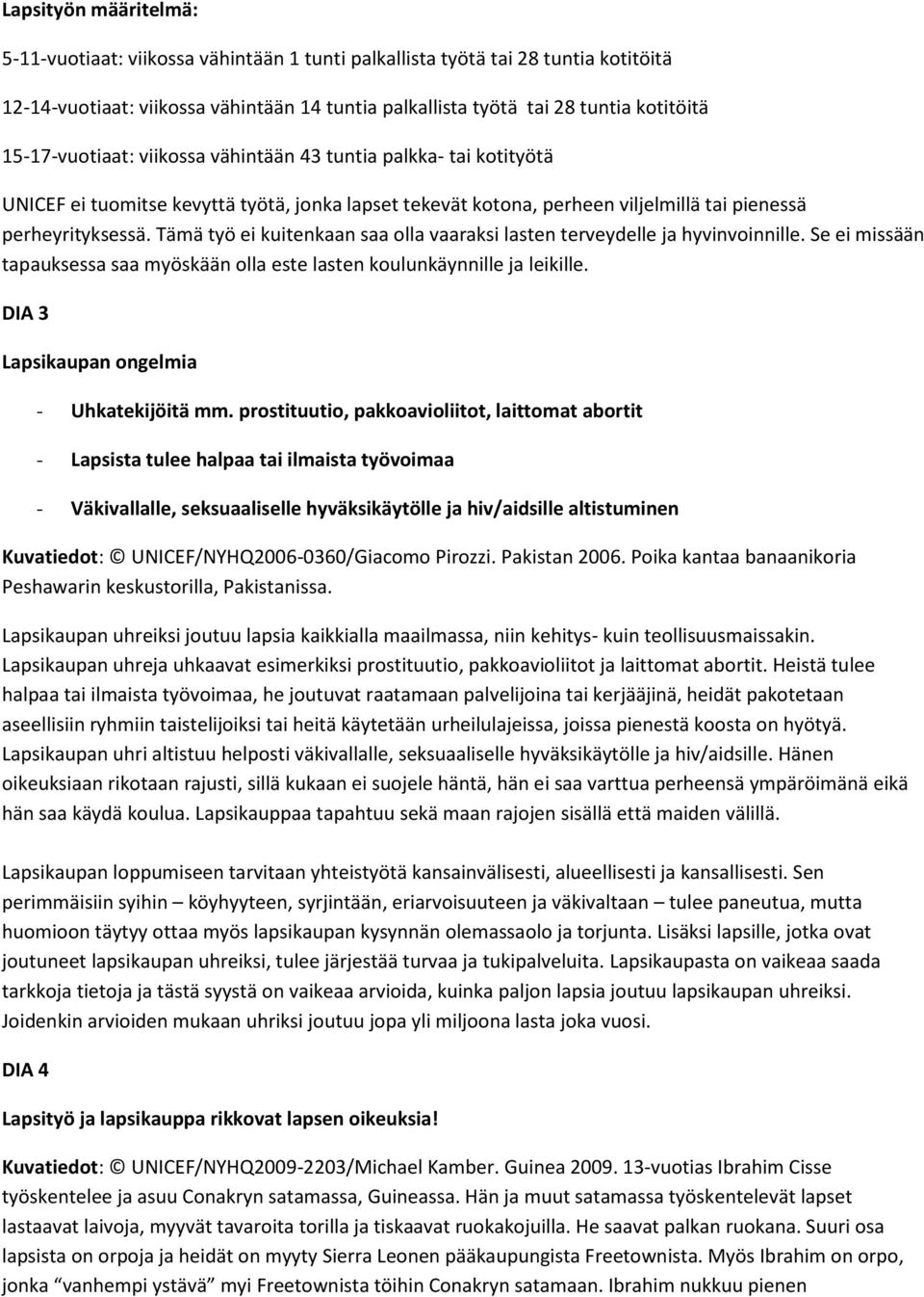 Tämä työ ei kuitenkaan saa olla vaaraksi lasten terveydelle ja hyvinvoinnille. Se ei missään tapauksessa saa myöskään olla este lasten koulunkäynnille ja leikille.