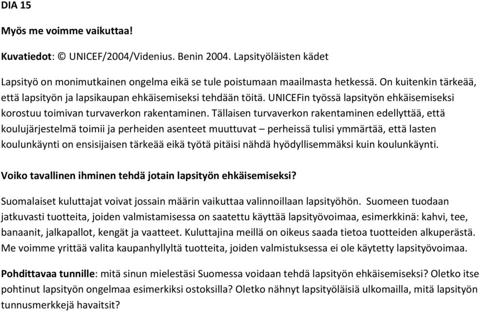 Tällaisen turvaverkon rakentaminen edellyttää, että koulujärjestelmä toimii ja perheiden asenteet muuttuvat perheissä tulisi ymmärtää, että lasten koulunkäynti on ensisijaisen tärkeää eikä työtä