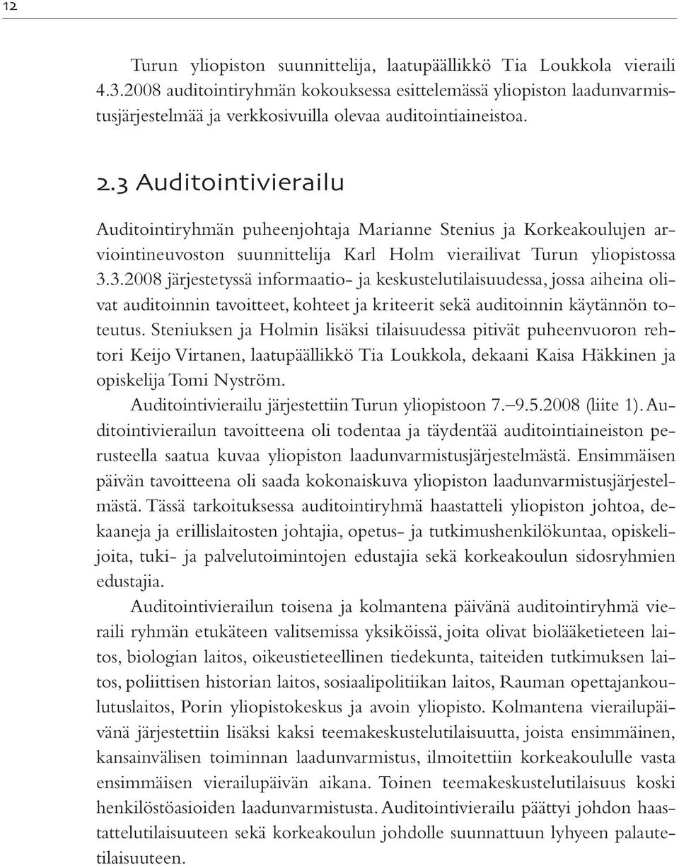 . Auditointivierailu Auditointiryhmän puheenjohtaja Marianne Stenius ja Korkeakoulujen arviointineuvoston suunnittelija Karl Holm vierailivat Turun yliopistossa 3.