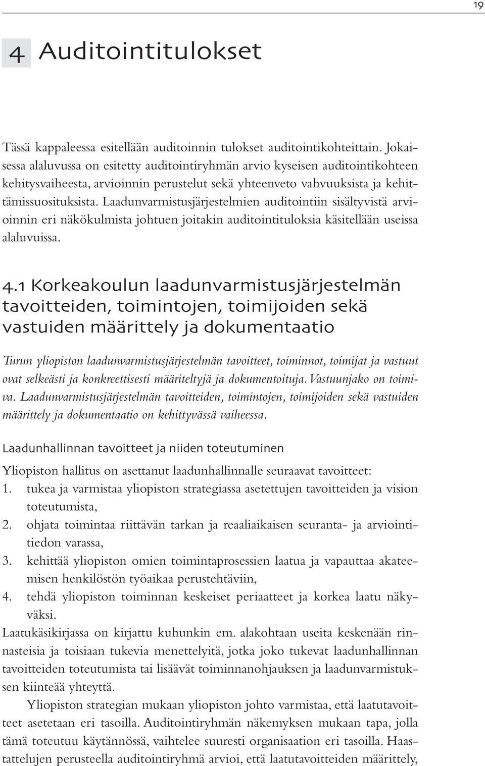 Laadunvarmistusjärjestelmien auditointiin sisältyvistä arvioinnin eri näkökulmista johtuen joitakin auditointituloksia käsitellään useissa alaluvuissa.