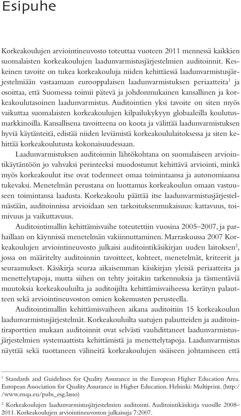 johdonmukainen kansallinen ja korkeakoulutasoinen laadunvarmistus. Auditointien yksi tavoite on siten myös vaikuttaa suomalaisten korkeakoulujen kilpailukykyyn globaaleilla koulutusmarkkinoilla.