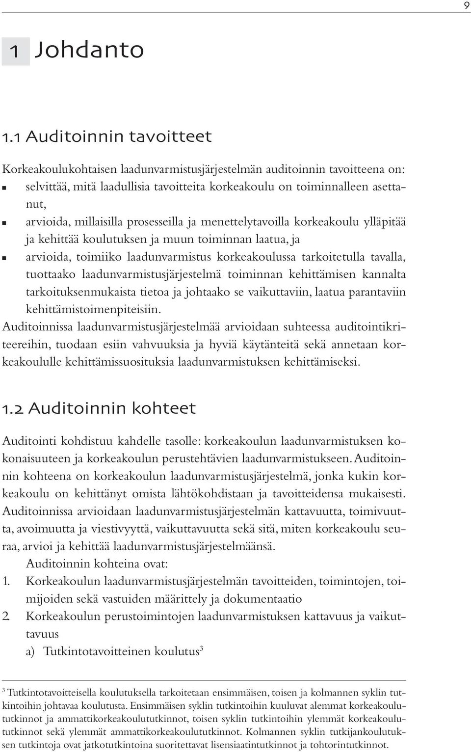 millaisilla prosesseilla ja menettelytavoilla korkeakoulu ylläpitää ja kehittää koulutuksen ja muun toiminnan laatua, ja arvioida, toimiiko laadunvarmistus korkeakoulussa tarkoitetulla tavalla,