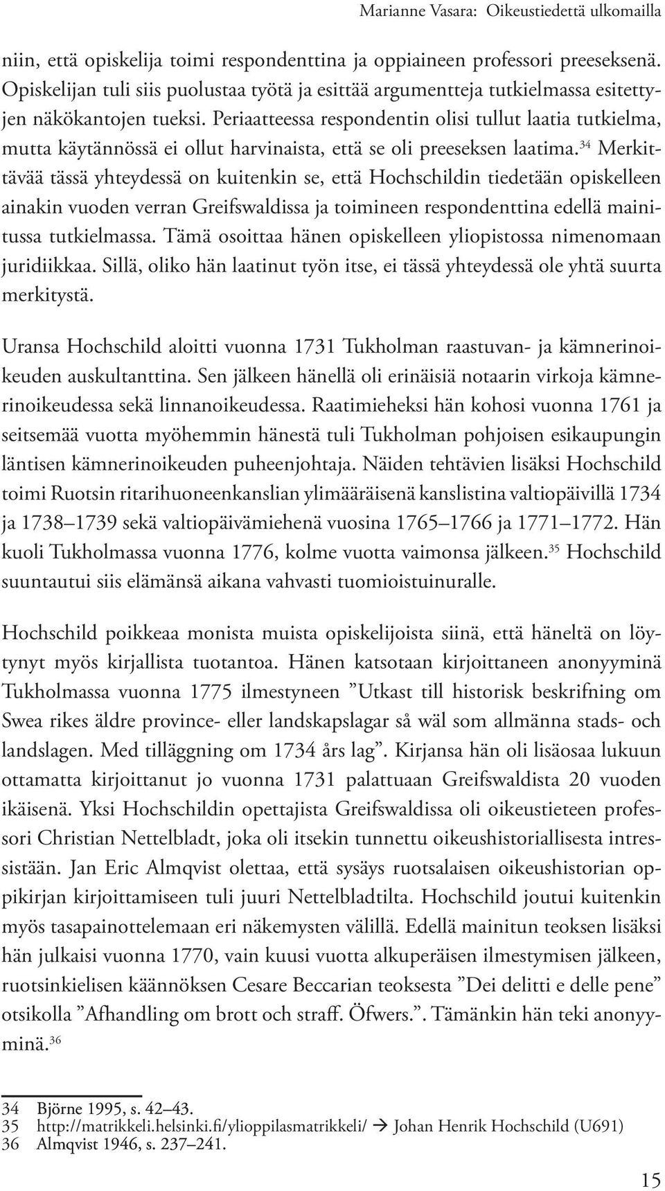 Periaatteessa respondentin olisi tullut laatia tutkielma, mutta käytännössä ei ollut harvinaista, että se oli preeseksen laatima.