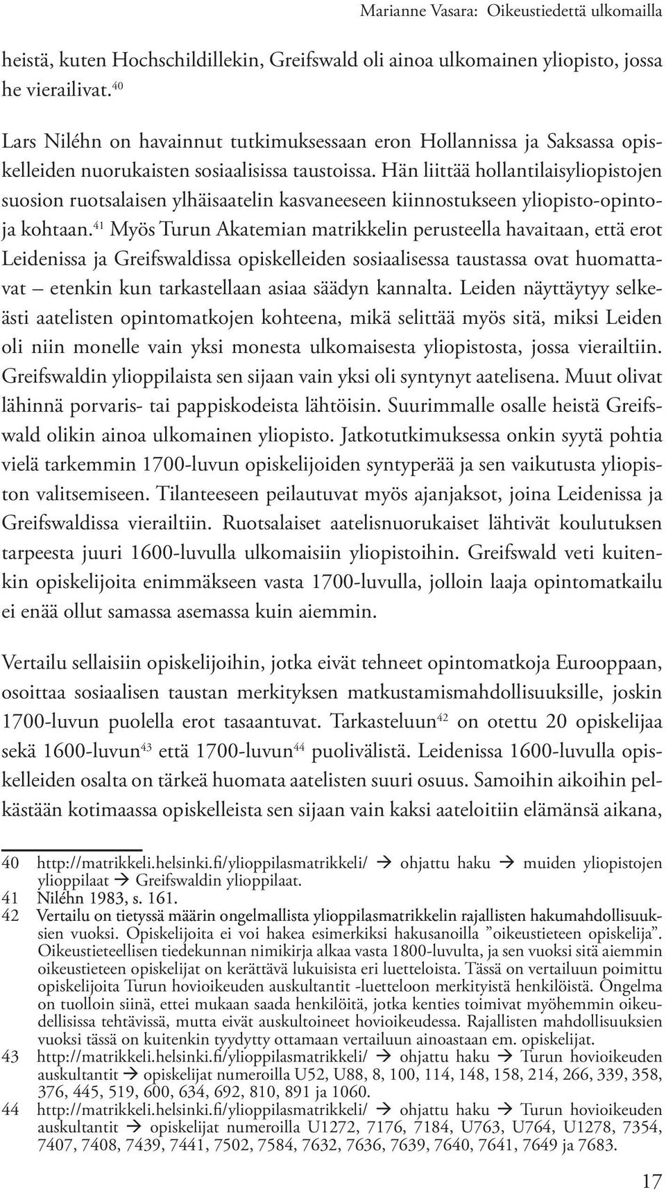 Hän liittää hollantilaisyliopistojen suosion ruotsalaisen ylhäisaatelin kasvaneeseen kiinnostukseen yliopisto-opintoja kohtaan.