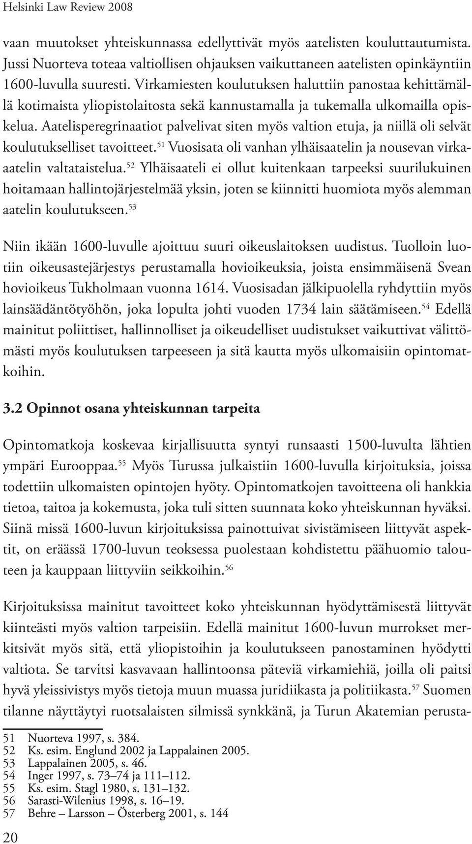 Virkamiesten koulutuksen haluttiin panostaa kehittämällä kotimaista yliopistolaitosta sekä kannustamalla ja tukemalla ulkomailla opiskelua.