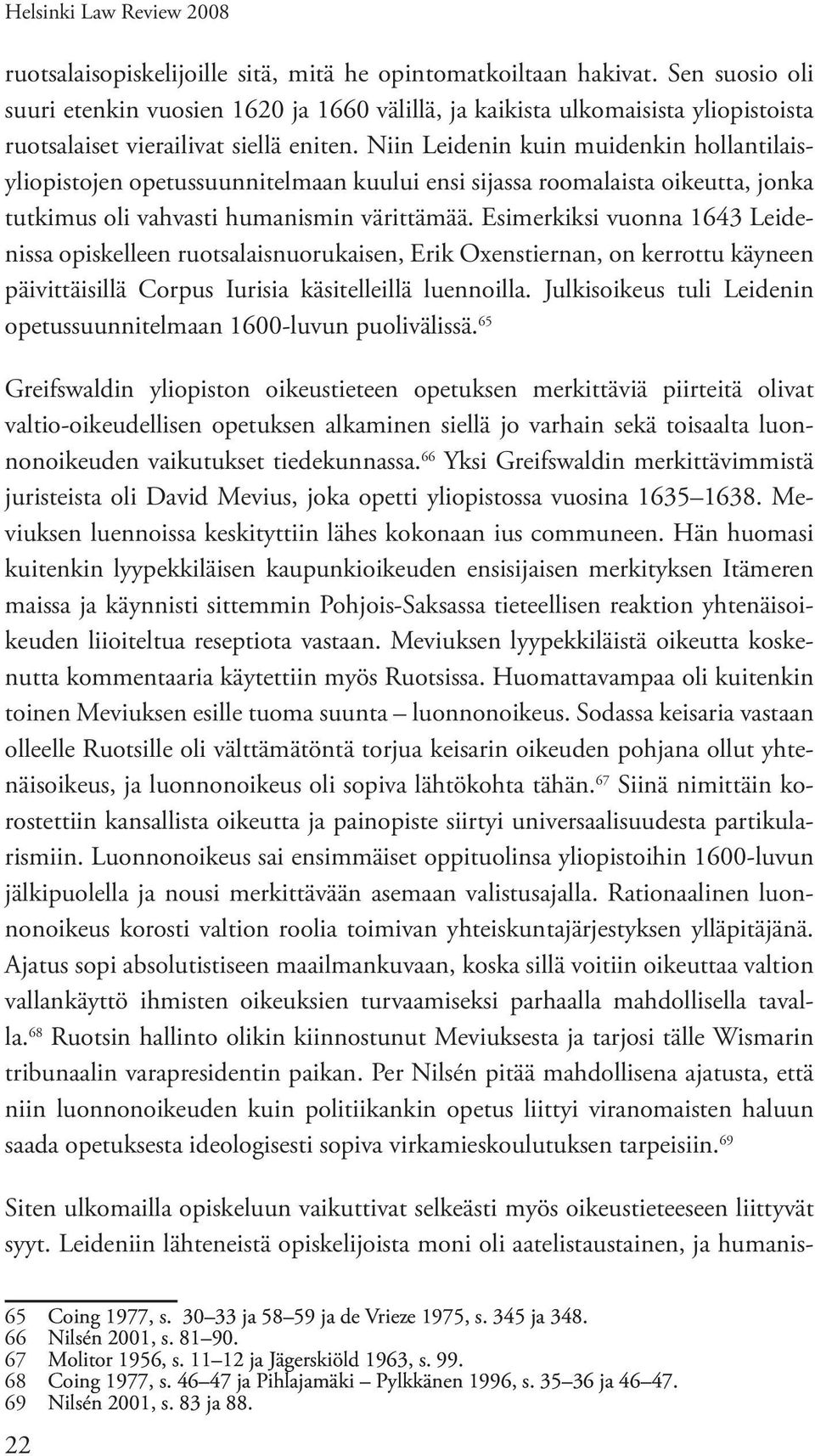 Niin Leidenin kuin muidenkin hollantilaisyliopistojen opetussuunnitelmaan kuului ensi sijassa roomalaista oikeutta, jonka tutkimus oli vahvasti humanismin värittämää.