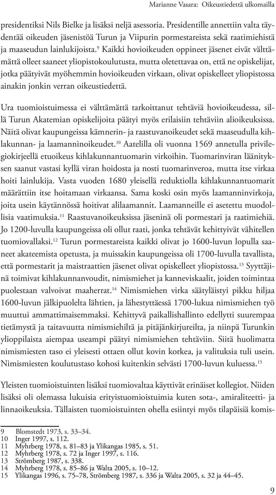 9 Kaikki hovioikeuden oppineet jäsenet eivät välttämättä olleet saaneet yliopistokoulutusta, mutta oletettavaa on, että ne opiskelijat, jotka päätyivät myöhemmin hovioikeuden virkaan, olivat