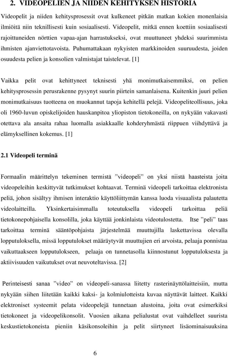 Puhumattakaan nykyisten markkinoiden suuruudesta, joiden osuudesta pelien ja konsolien valmistajat taistelevat.