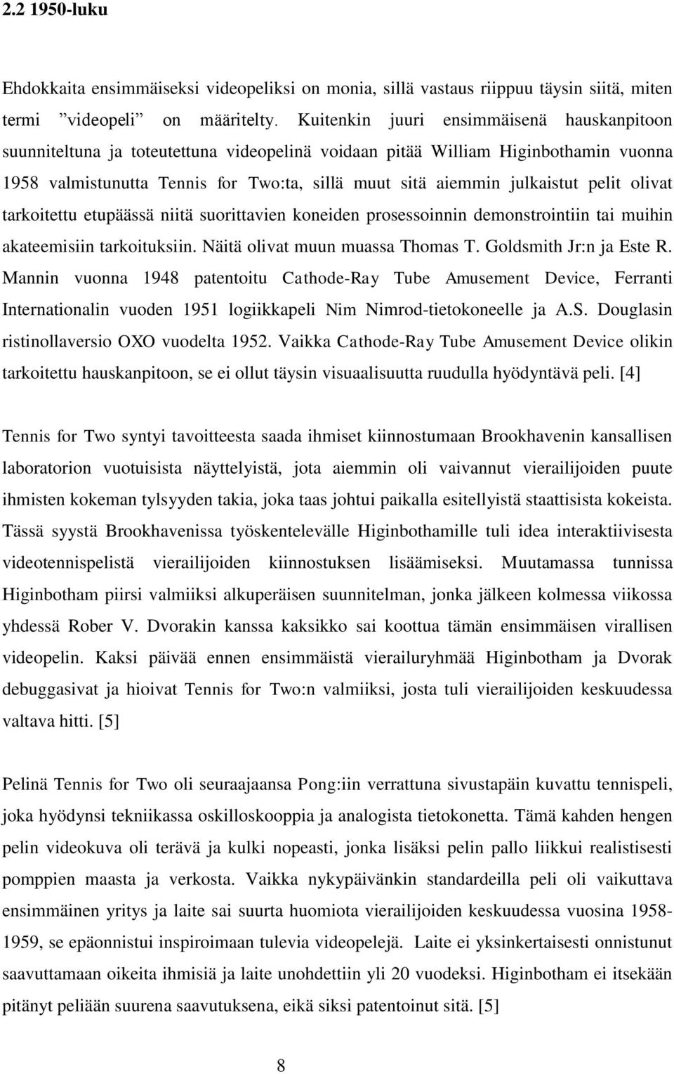 julkaistut pelit olivat tarkoitettu etupäässä niitä suorittavien koneiden prosessoinnin demonstrointiin tai muihin akateemisiin tarkoituksiin. Näitä olivat muun muassa Thomas T.