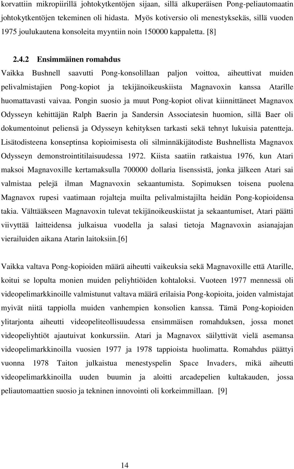 2 Ensimmäinen romahdus Vaikka Bushnell saavutti Pong-konsolillaan paljon voittoa, aiheuttivat muiden pelivalmistajien Pong-kopiot ja tekijänoikeuskiista Magnavoxin kanssa Atarille huomattavasti