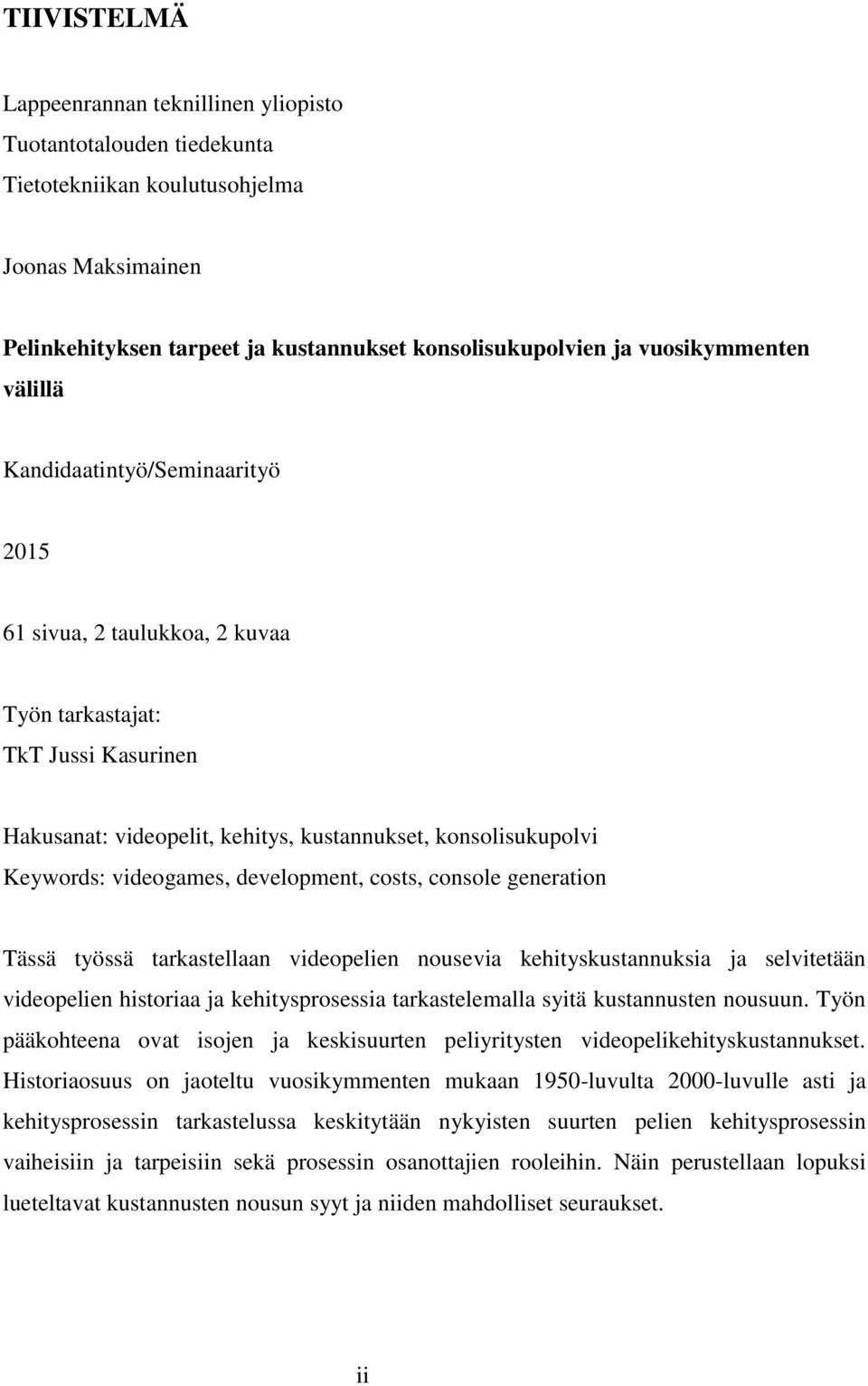 videogames, development, costs, console generation Tässä työssä tarkastellaan videopelien nousevia kehityskustannuksia ja selvitetään videopelien historiaa ja kehitysprosessia tarkastelemalla syitä