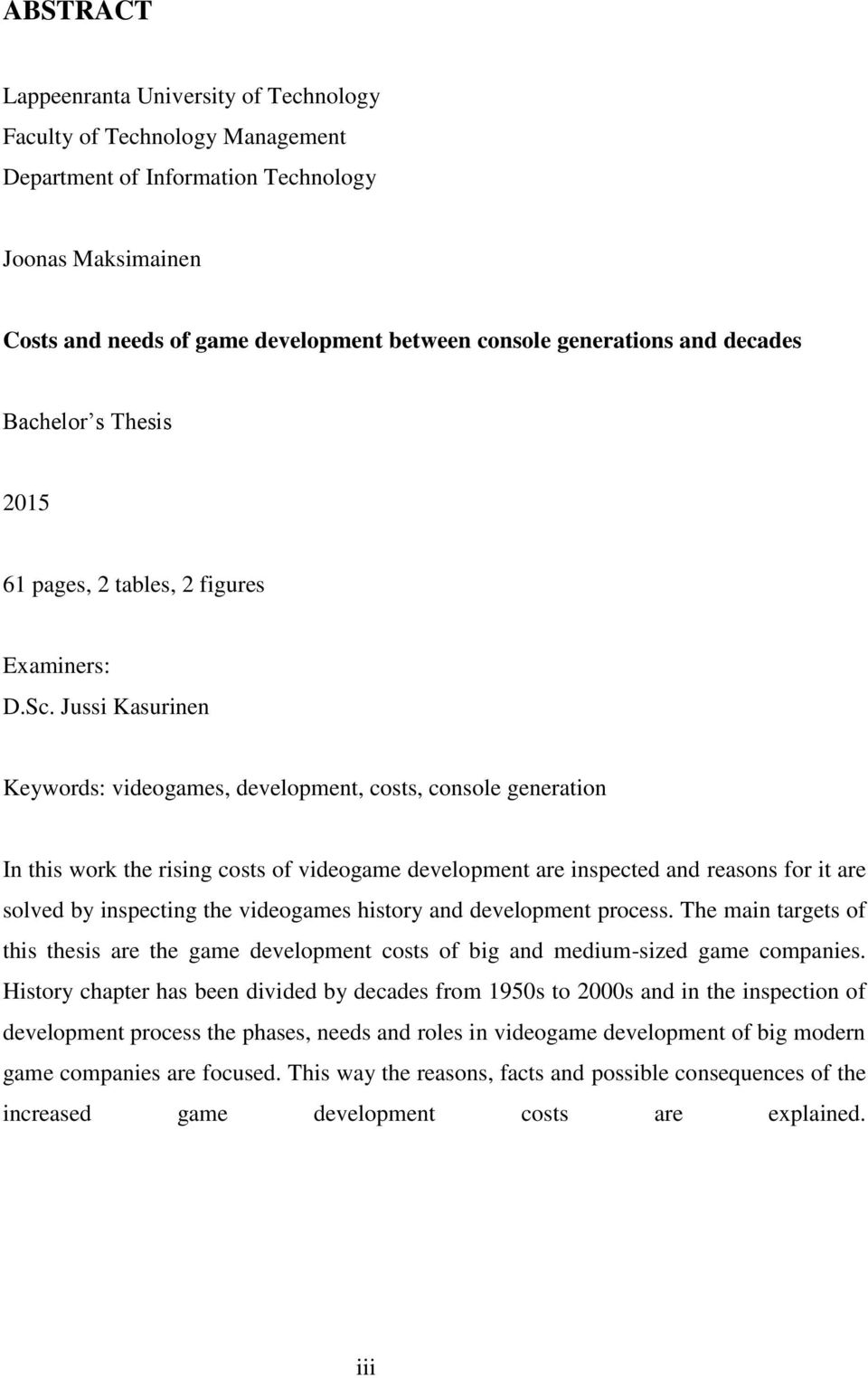 Jussi Kasurinen Keywords: videogames, development, costs, console generation In this work the rising costs of videogame development are inspected and reasons for it are solved by inspecting the