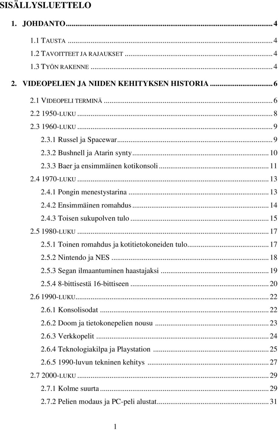 .. 14 2.4.3 Toisen sukupolven tulo... 15 2.5 1980-LUKU... 17 2.5.1 Toinen romahdus ja kotitietokoneiden tulo... 17 2.5.2 Nintendo ja NES... 18 2.5.3 Segan ilmaantuminen haastajaksi... 19 2.5.4 8-bittisestä 16-bittiseen.