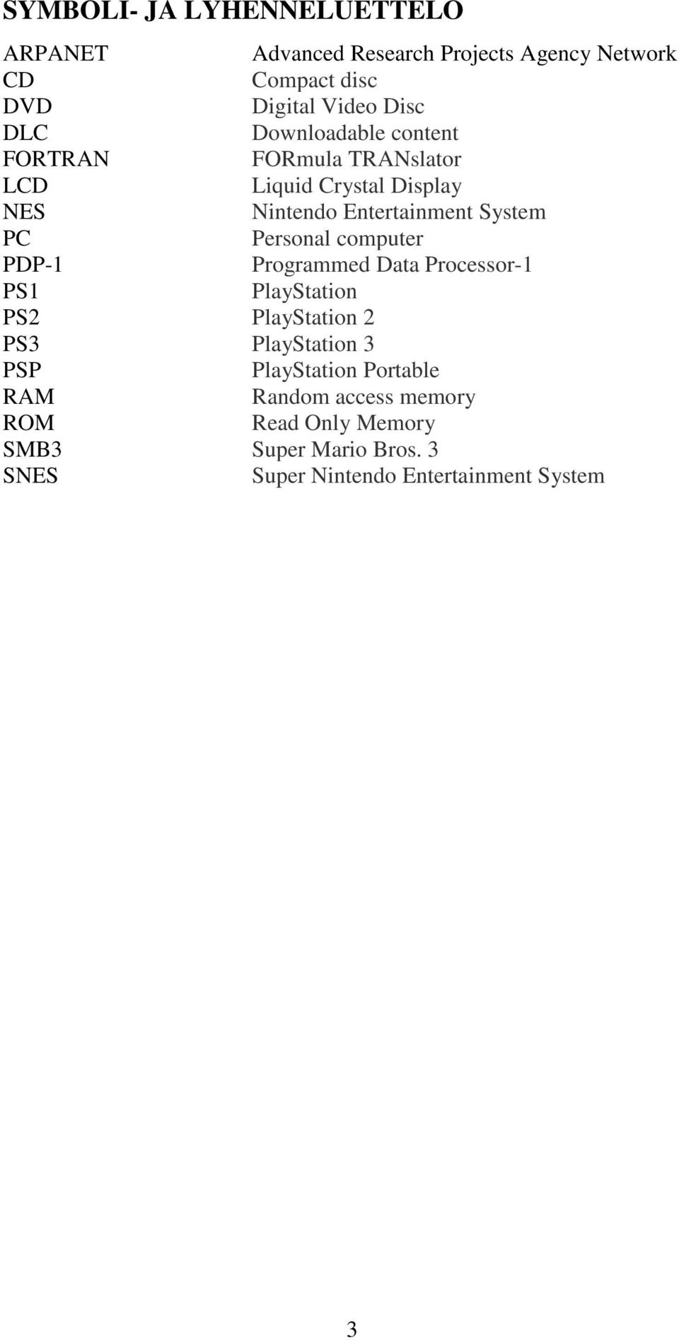 Personal computer PDP-1 Programmed Data Processor-1 PS1 PlayStation PS2 PlayStation 2 PS3 PlayStation 3 PSP