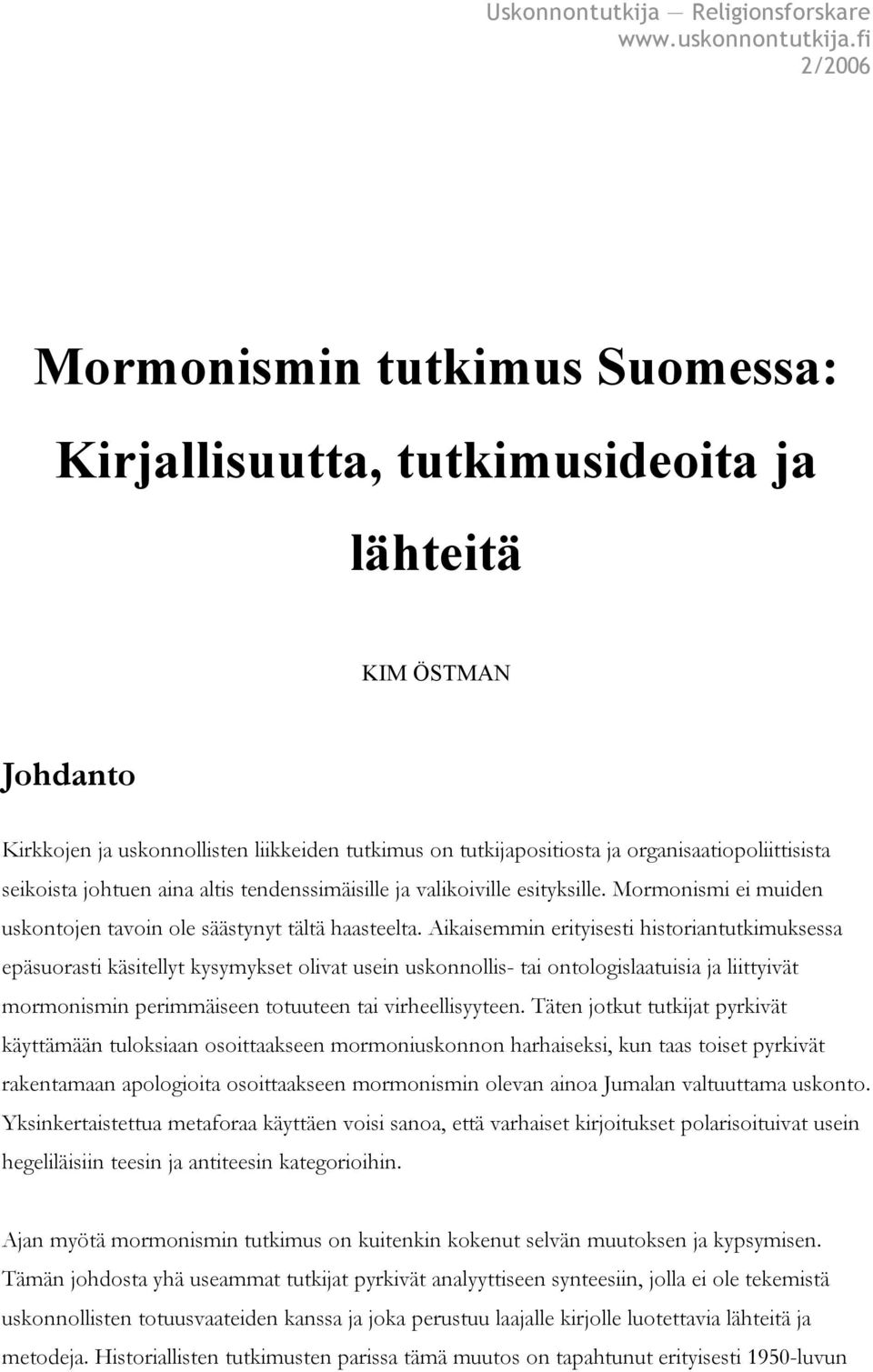 organisaatiopoliittisista seikoista johtuen aina altis tendenssimäisille ja valikoiville esityksille. Mormonismi ei muiden uskontojen tavoin ole säästynyt tältä haasteelta.