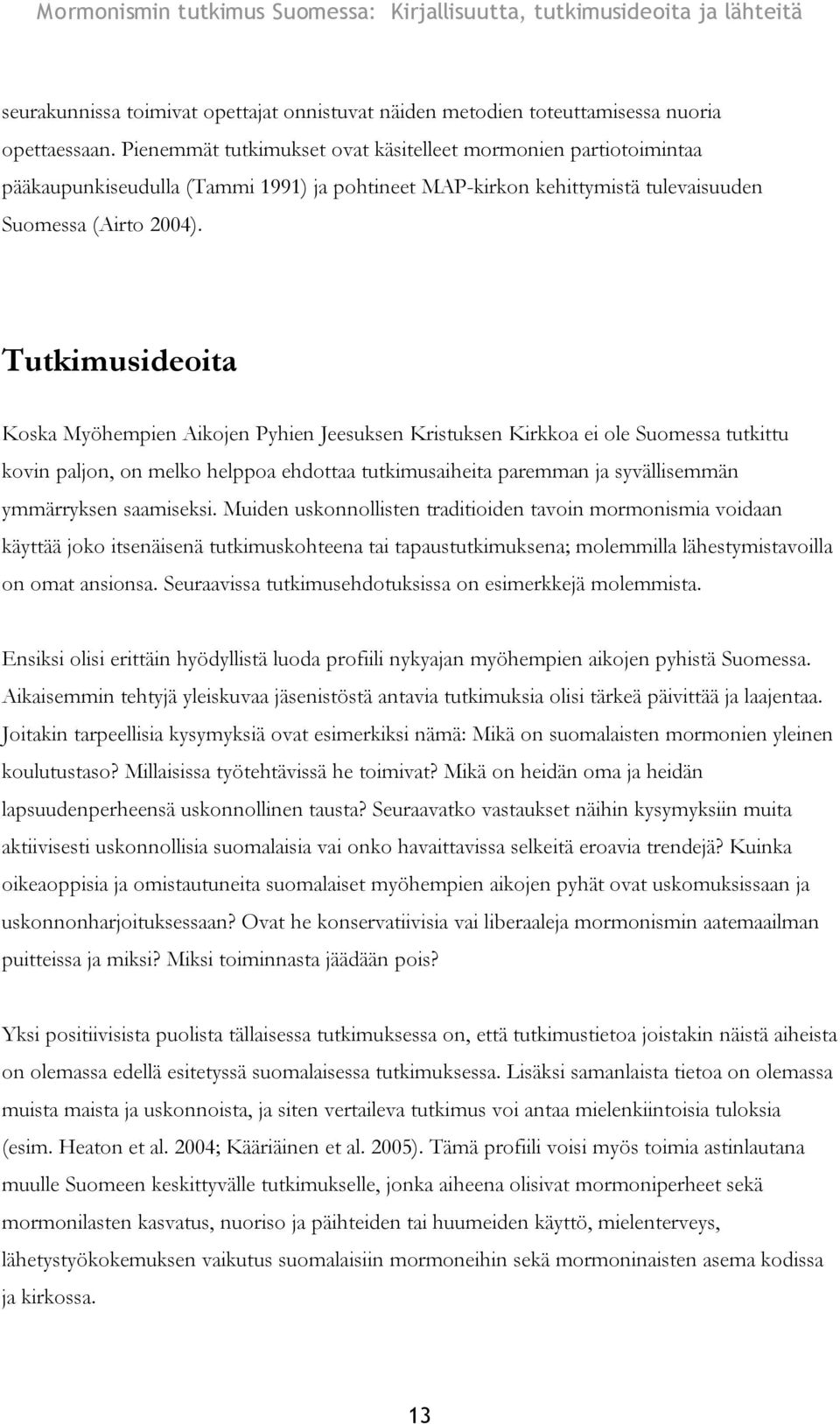 Tutkimusideoita Koska Myöhempien Aikojen Pyhien Jeesuksen Kristuksen Kirkkoa ei ole Suomessa tutkittu kovin paljon, on melko helppoa ehdottaa tutkimusaiheita paremman ja syvällisemmän ymmärryksen