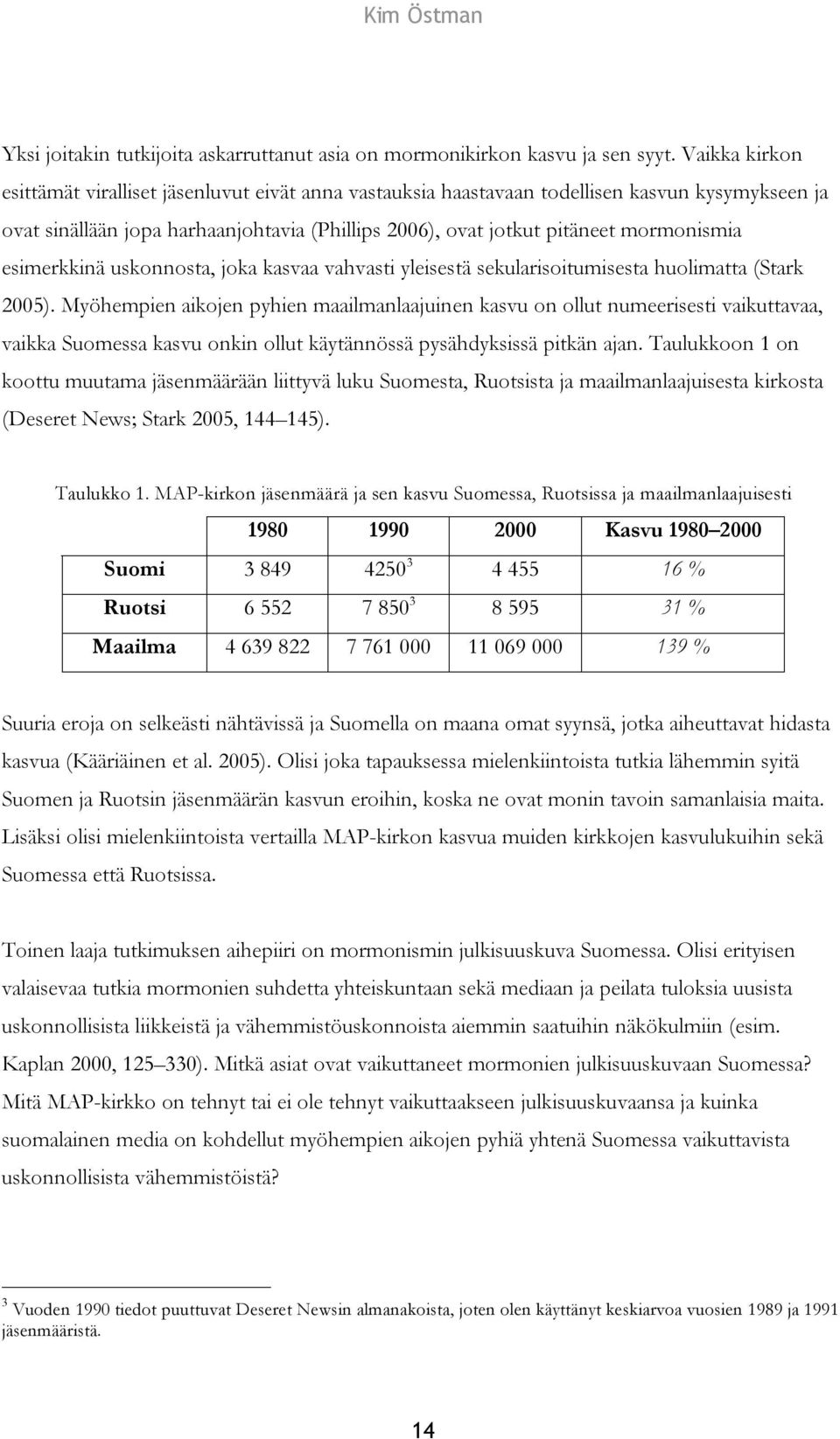 esimerkkinä uskonnosta, joka kasvaa vahvasti yleisestä sekularisoitumisesta huolimatta (Stark 2005).