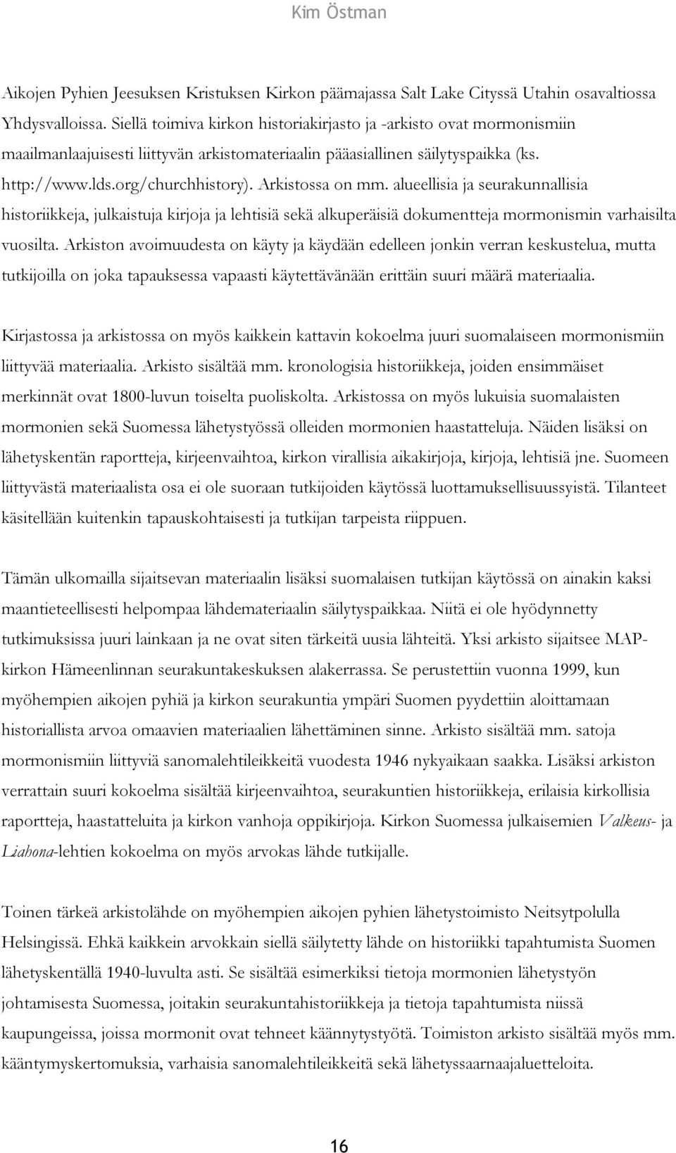 Arkistossa on mm. alueellisia ja seurakunnallisia historiikkeja, julkaistuja kirjoja ja lehtisiä sekä alkuperäisiä dokumentteja mormonismin varhaisilta vuosilta.