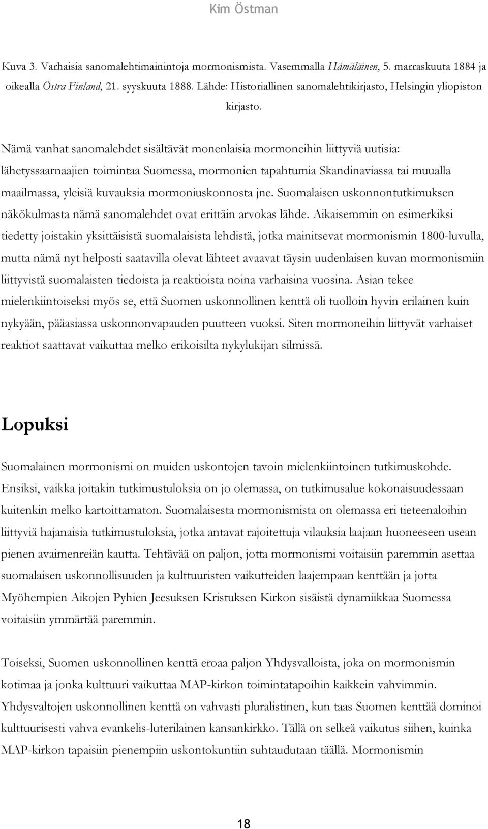 Nämä vanhat sanomalehdet sisältävät monenlaisia mormoneihin liittyviä uutisia: lähetyssaarnaajien toimintaa Suomessa, mormonien tapahtumia Skandinaviassa tai muualla maailmassa, yleisiä kuvauksia