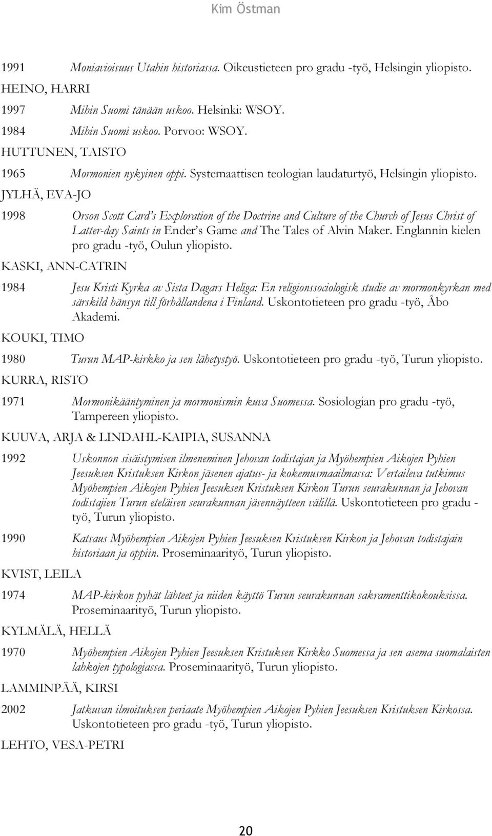 JYLHÄ, EVA-JO 1998 Orson Scott Card s Exploration of the Doctrine and Culture of the Church of Jesus Christ of Latter-day Saints in Ender s Game and The Tales of Alvin Maker.