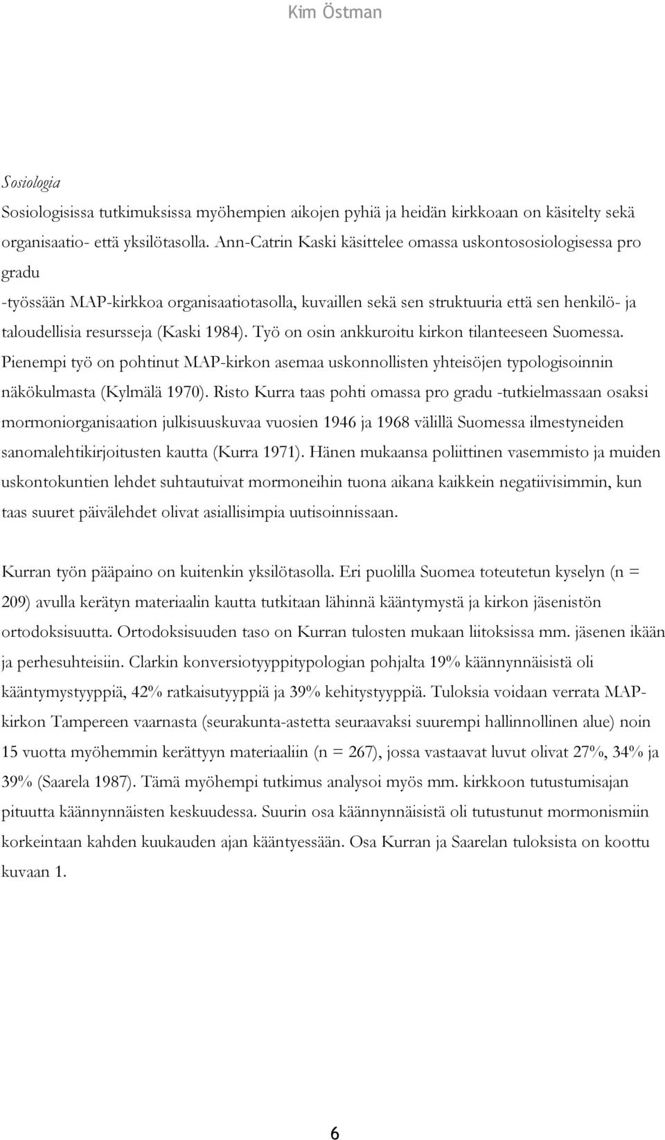 Työ on osin ankkuroitu kirkon tilanteeseen Suomessa. Pienempi työ on pohtinut MAP-kirkon asemaa uskonnollisten yhteisöjen typologisoinnin näkökulmasta (Kylmälä 1970).