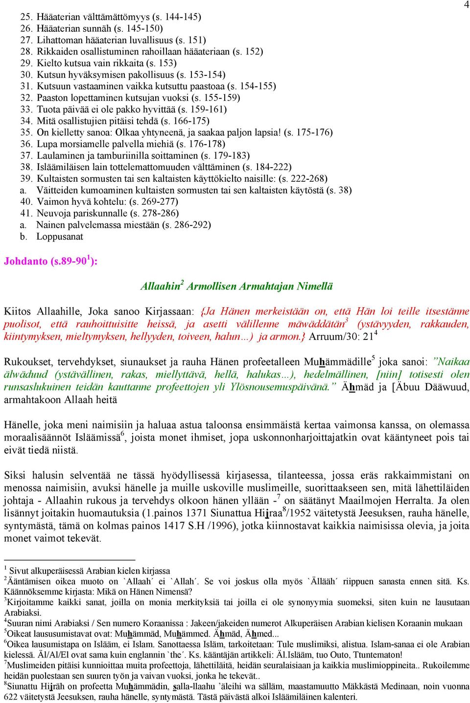 155-159) 33. Tuota päivää ei ole pakko hyvittää (s. 159-161) 34. Mitä osallistujien pitäisi tehdä (s. 166-175) 35. On kielletty sanoa: Olkaa yhtyneenä, ja saakaa paljon lapsia! (s. 175-176) 36.