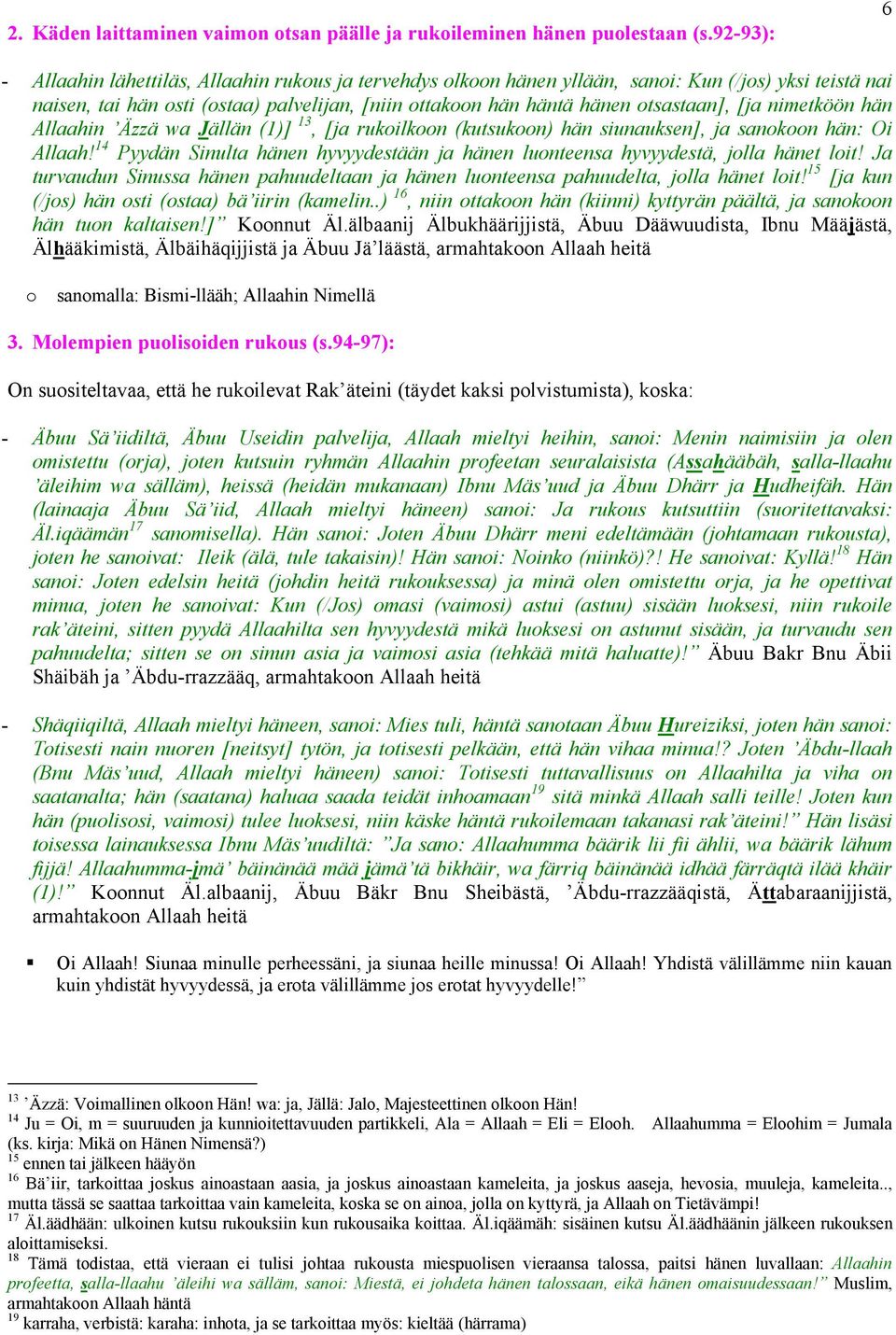 otsastaan], [ja nimetköön hän Allaahin Äzzä wa Jällän (1)] 13, [ja rukoilkoon (kutsukoon) hän siunauksen], ja sanokoon hän: Oi Allaah!